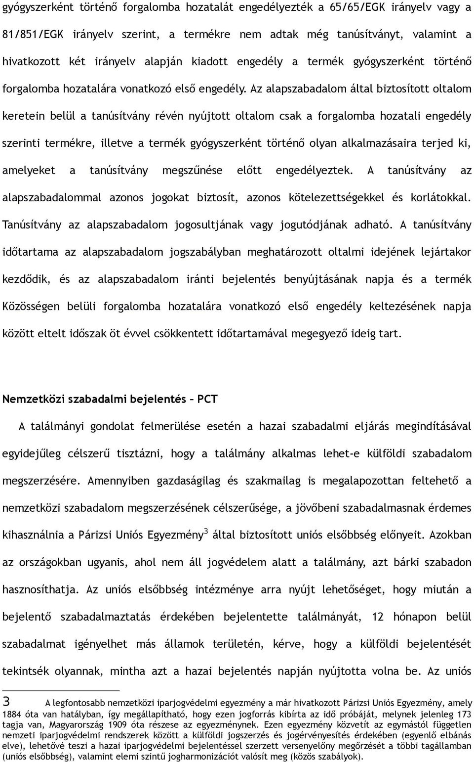 Az alapszabadalom által biztosított oltalom keretein belül a tanúsítvány révén nyújtott oltalom csak a forgalomba hozatali engedély szerinti termékre, illetve a termék gyógyszerként történő olyan