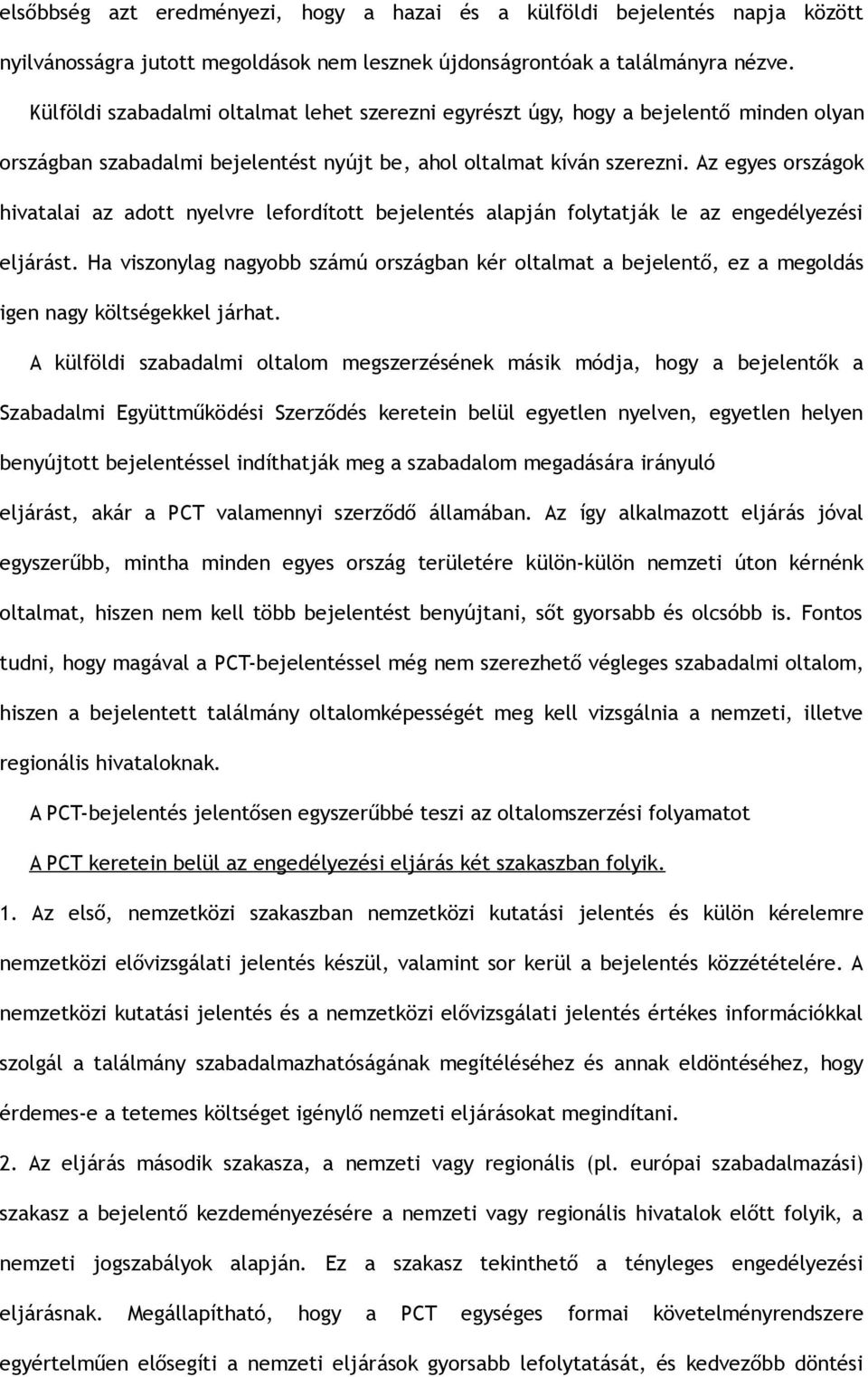 Az egyes országok hivatalai az adott nyelvre lefordított bejelentés alapján folytatják le az engedélyezési eljárást.