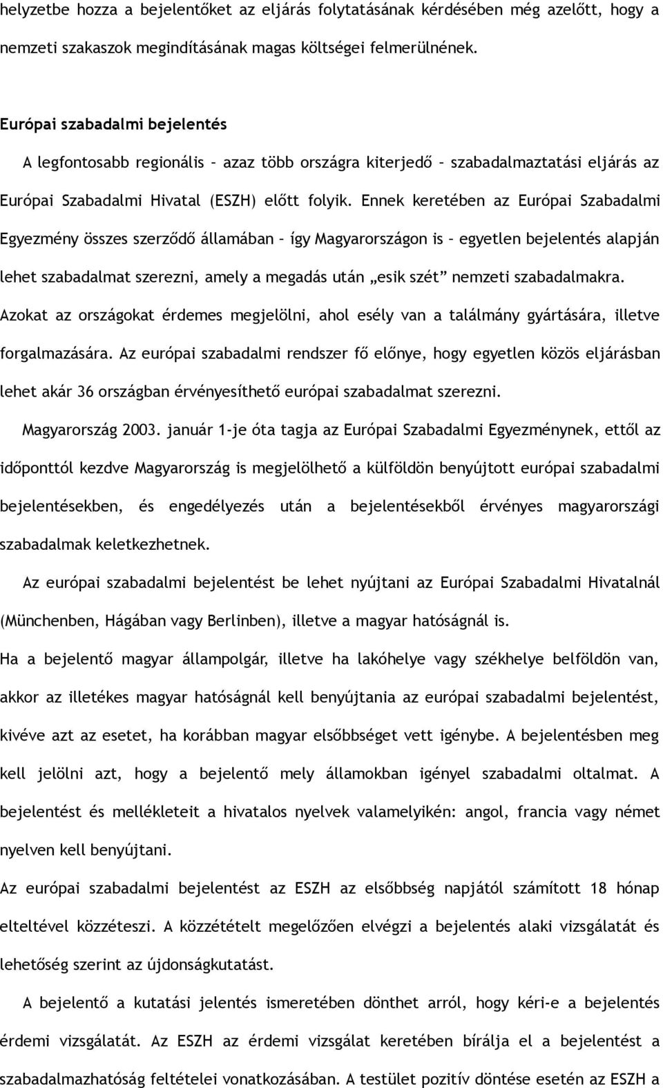 Ennek keretében az Európai Szabadalmi Egyezmény összes szerződő államában így Magyarországon is egyetlen bejelentés alapján lehet szabadalmat szerezni, amely a megadás után esik szét nemzeti
