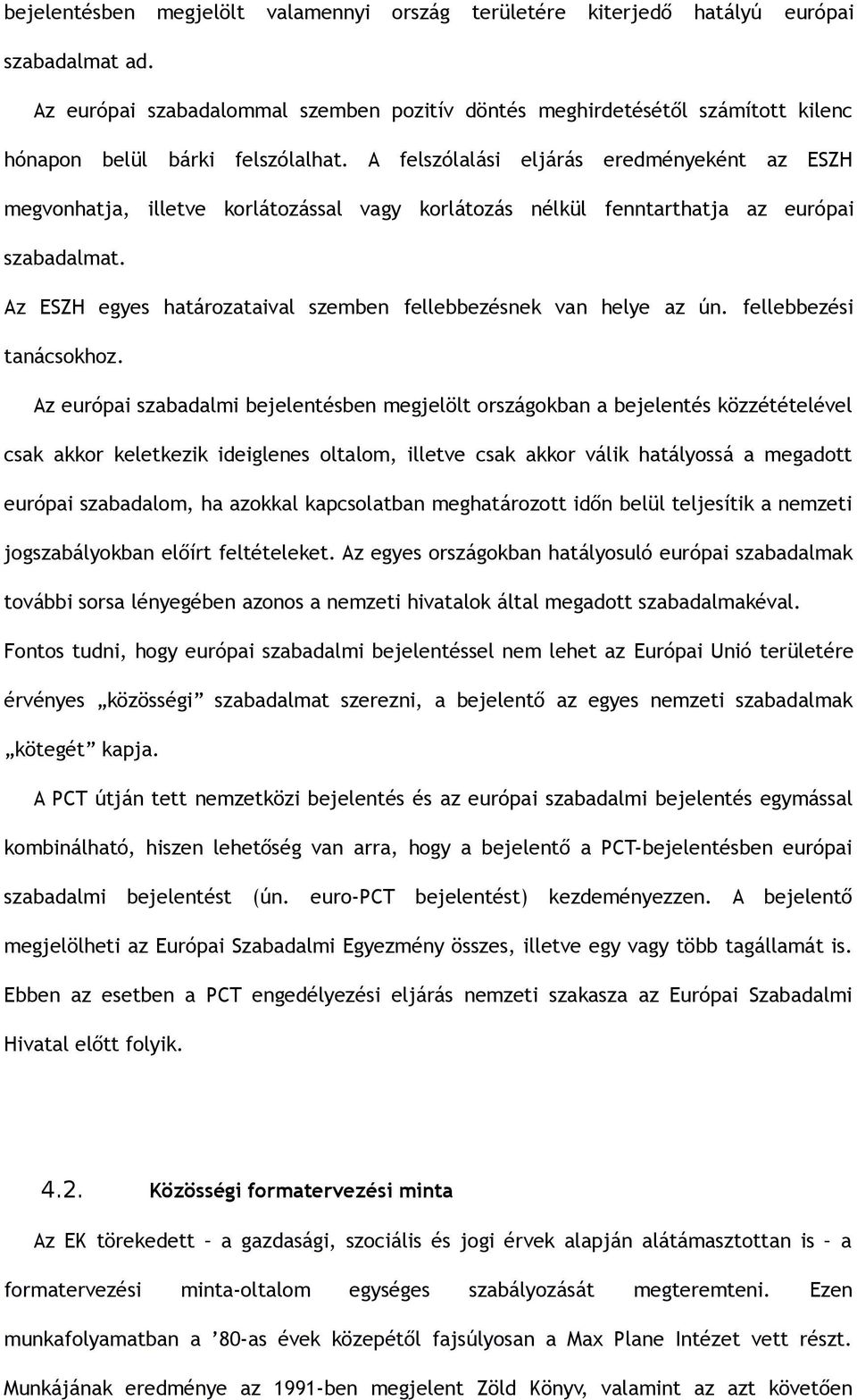 A felszólalási eljárás eredményeként az ESZH megvonhatja, illetve korlátozással vagy korlátozás nélkül fenntarthatja az európai szabadalmat.