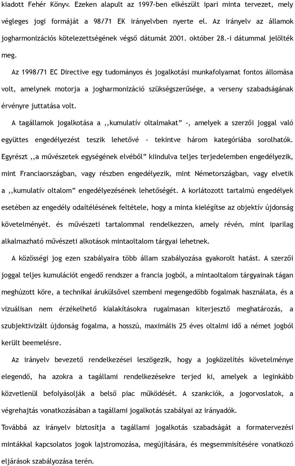 Az 1998/71 EC Directive egy tudományos és jogalkotási munkafolyamat fontos állomása volt, amelynek motorja a jogharmonizáció szükségszerűsége, a verseny szabadságának érvényre juttatása volt.