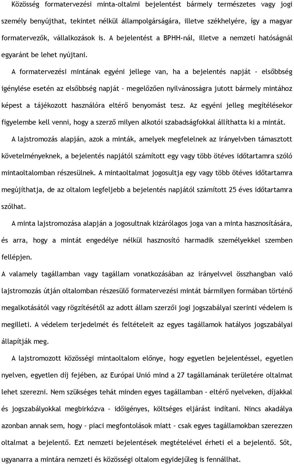 A formatervezési mintának egyéni jellege van, ha a bejelentés napját elsőbbség igénylése esetén az elsőbbség napját megelőzően nyilvánosságra jutott bármely mintához képest a tájékozott használóra
