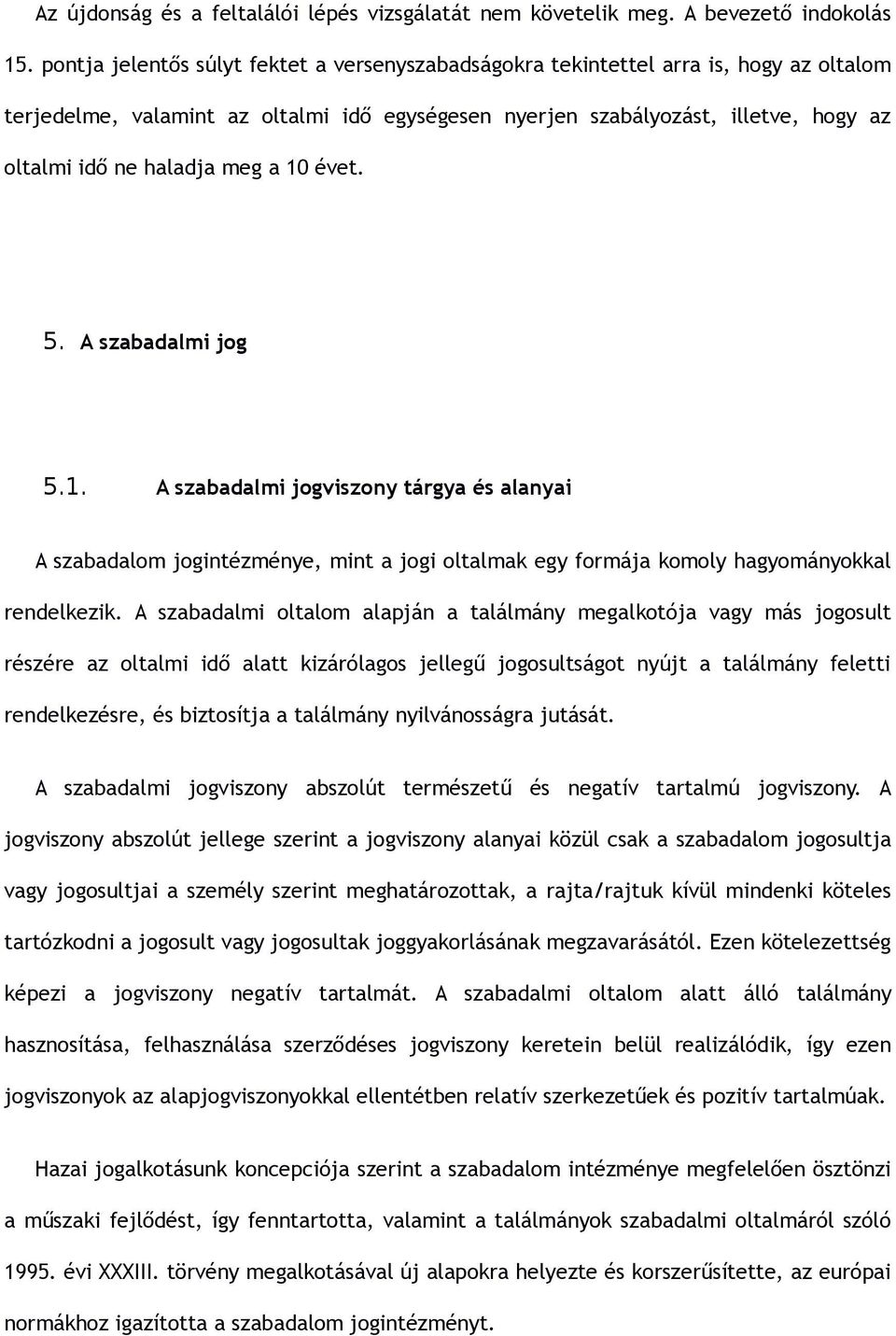meg a 10 évet. 5. A szabadalmi jog 5.1. A szabadalmi jogviszony tárgya és alanyai A szabadalom jogintézménye, mint a jogi oltalmak egy formája komoly hagyományokkal rendelkezik.