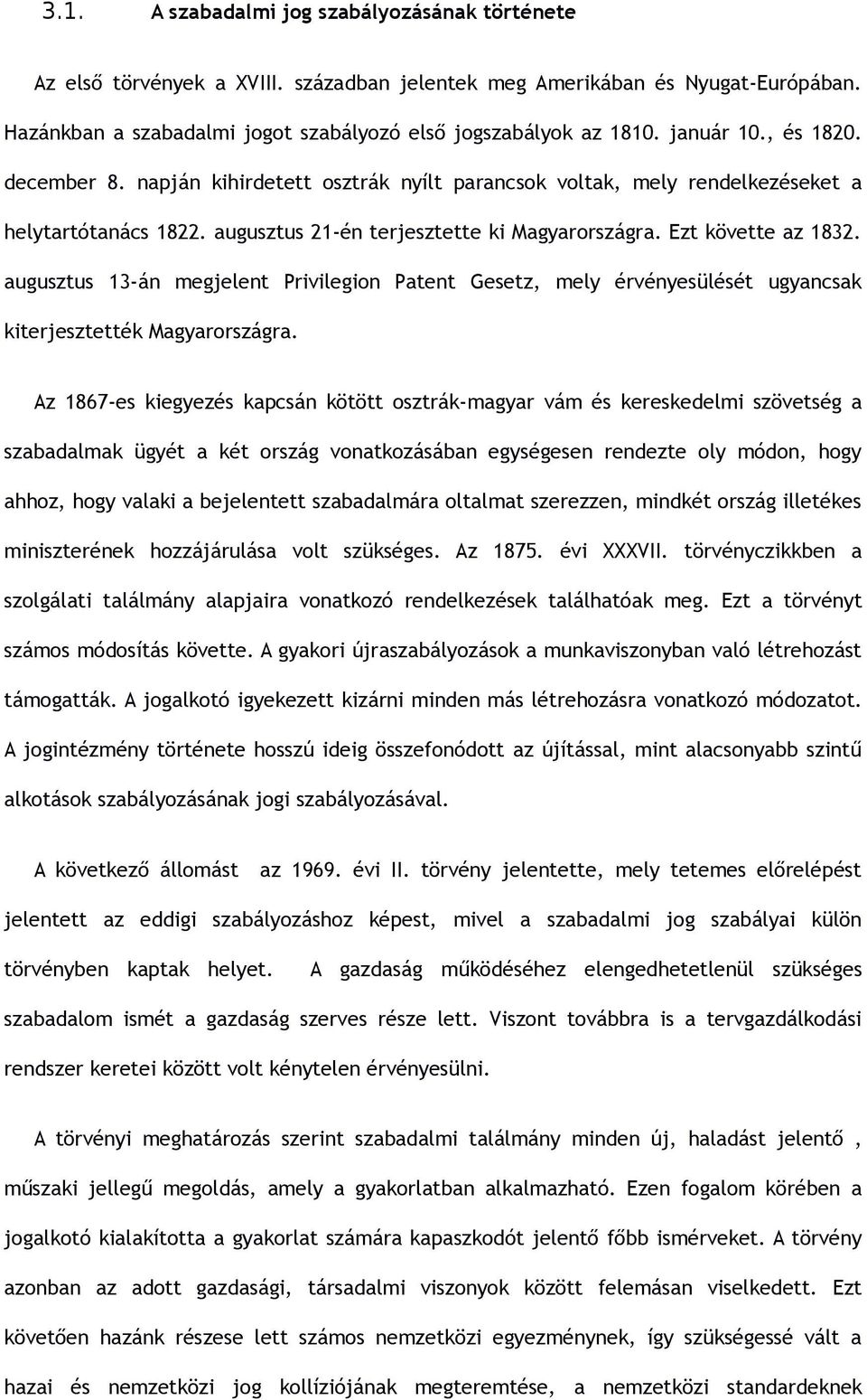 augusztus 13-án megjelent Privilegion Patent Gesetz, mely érvényesülését ugyancsak kiterjesztették Magyarországra.