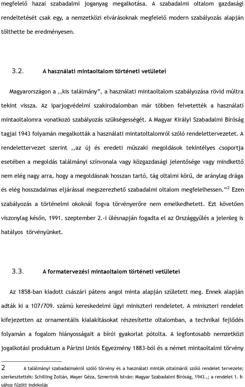Az iparjogvédelmi szakirodalomban már többen felvetették a használati mintaoltalomra vonatkozó szabályozás szükségességét.