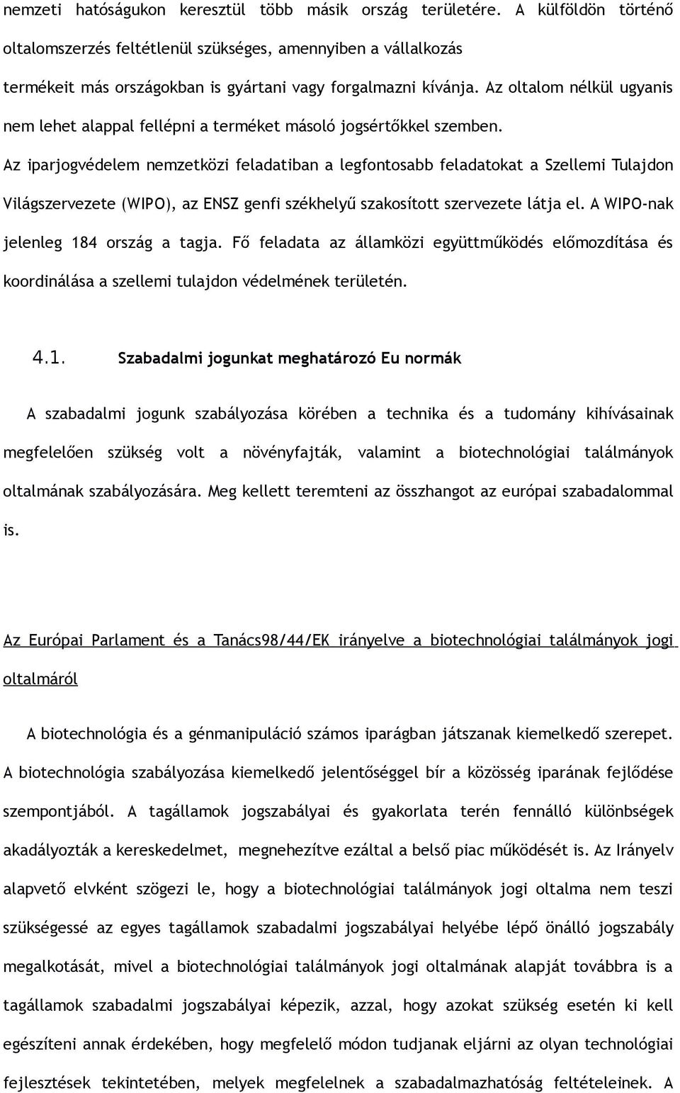 Az oltalom nélkül ugyanis nem lehet alappal fellépni a terméket másoló jogsértőkkel szemben.