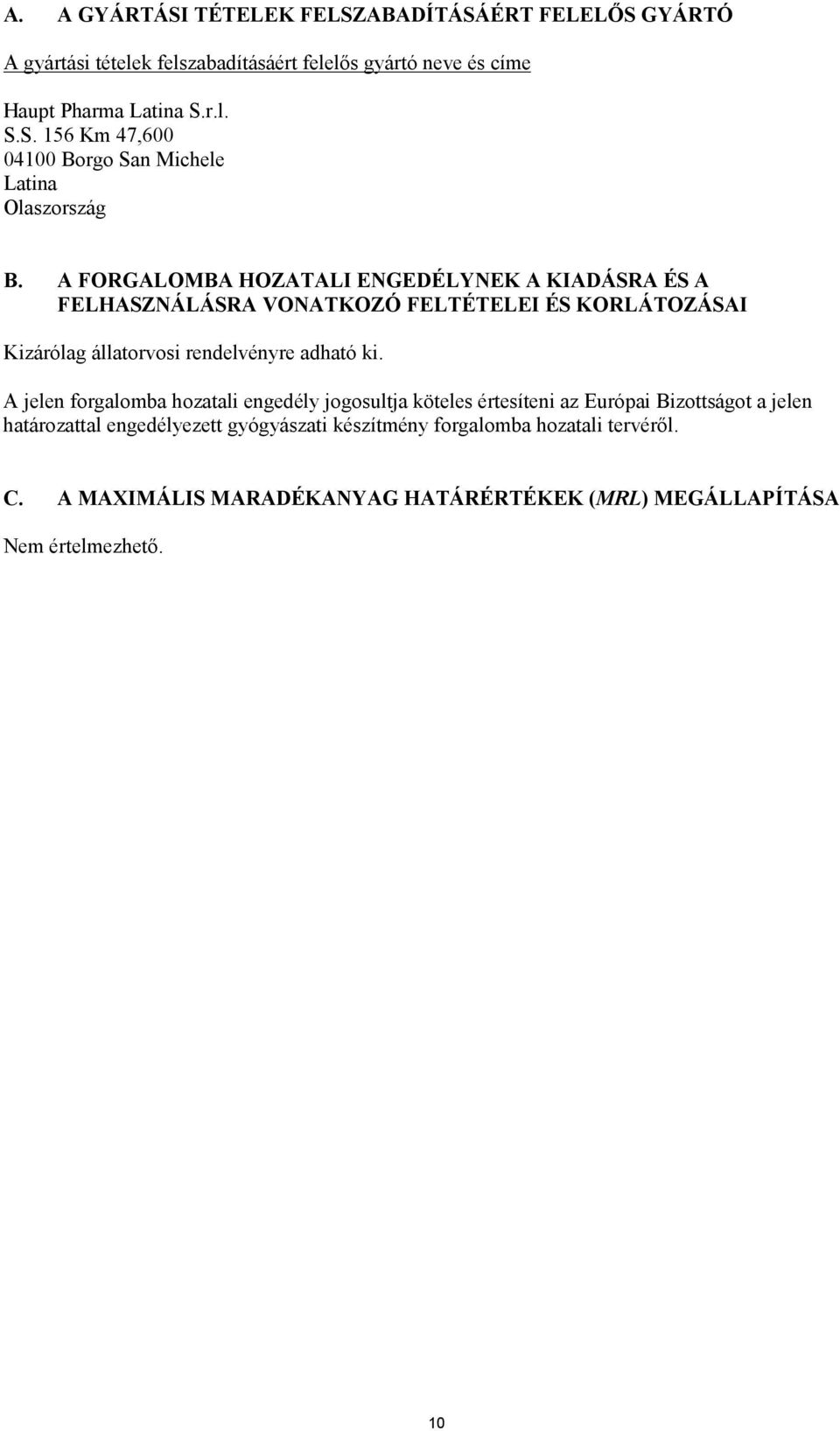 A jelen forgalomba hozatali engedély jogosultja köteles értesíteni az Európai Bizottságot a jelen határozattal engedélyezett gyógyászati készítmény