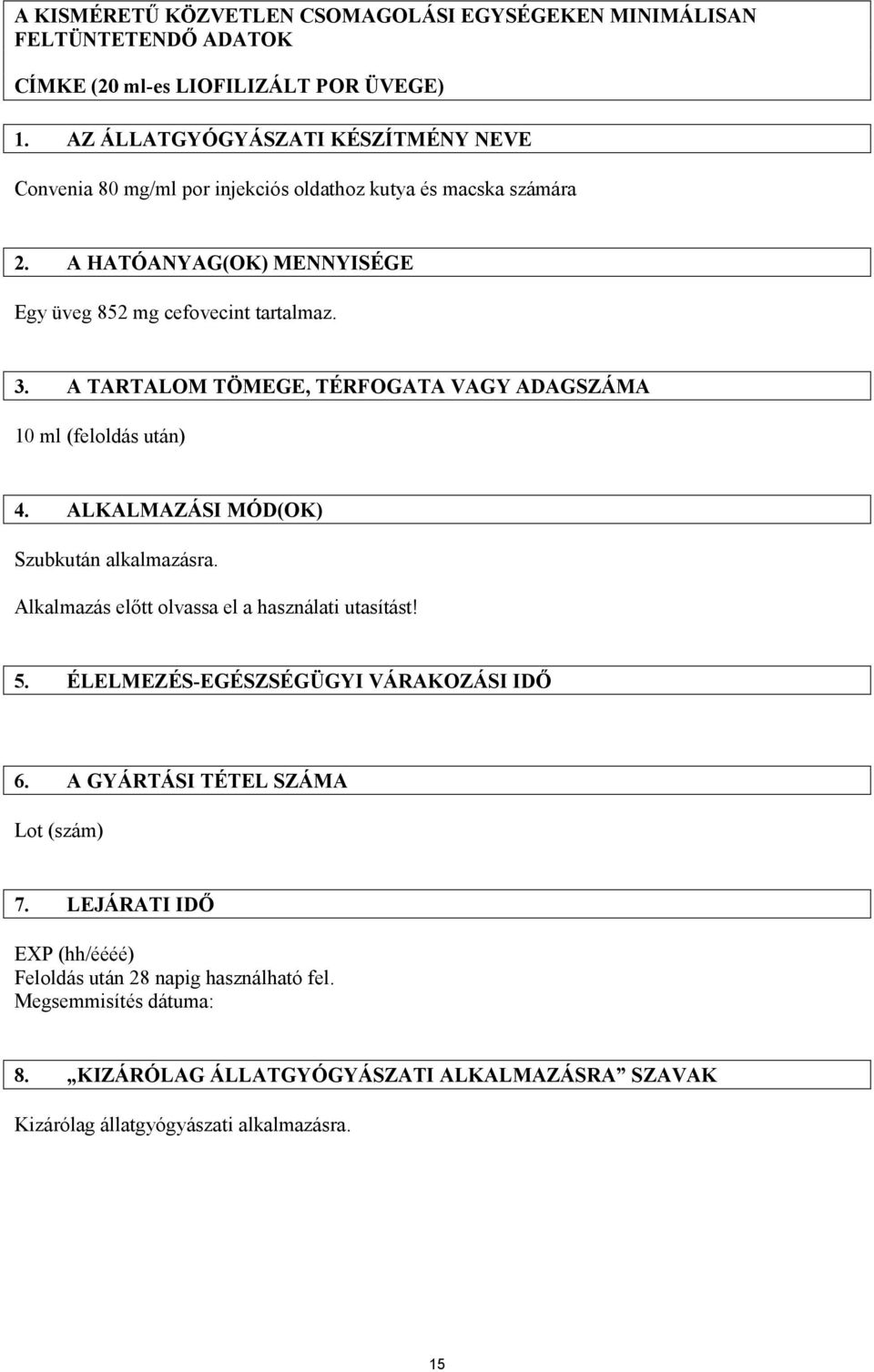 A TARTALOM TÖMEGE, TÉRFOGATA VAGY ADAGSZÁMA 10 ml (feloldás után) 4. ALKALMAZÁSI MÓD(OK) Szubkután alkalmazásra. Alkalmazás előtt olvassa el a használati utasítást! 5.