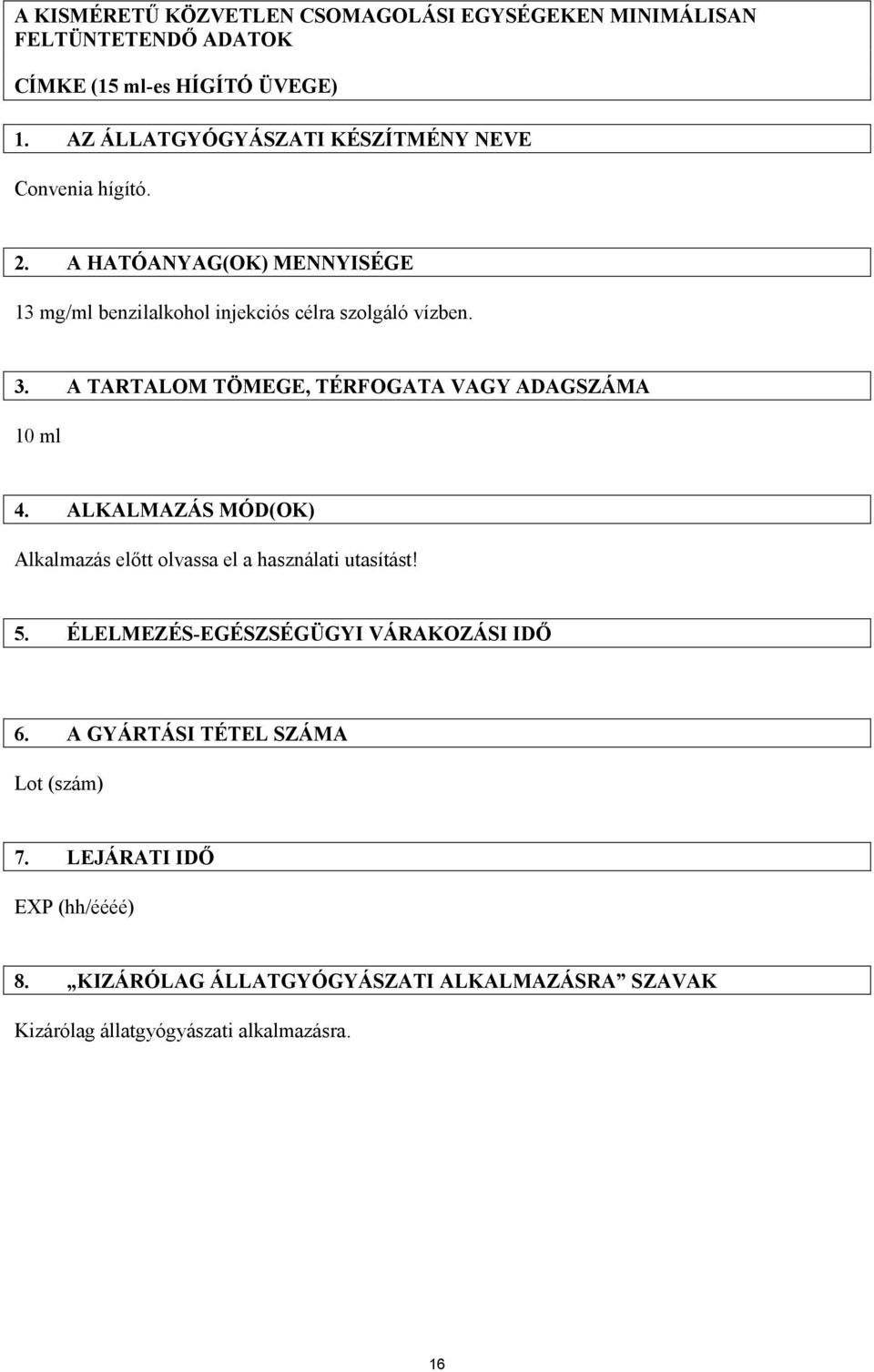A TARTALOM TÖMEGE, TÉRFOGATA VAGY ADAGSZÁMA 10 ml 4. ALKALMAZÁS MÓD(OK) Alkalmazás előtt olvassa el a használati utasítást! 5.