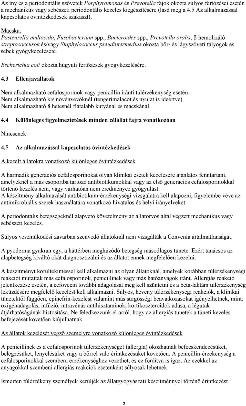 , Prevotella oralis, β-hemolizáló streptococcusok és/vagy Staphylococcus pseudintermedius okozta bőr- és lágyszöveti tályogok és sebek gyógykezelésére.