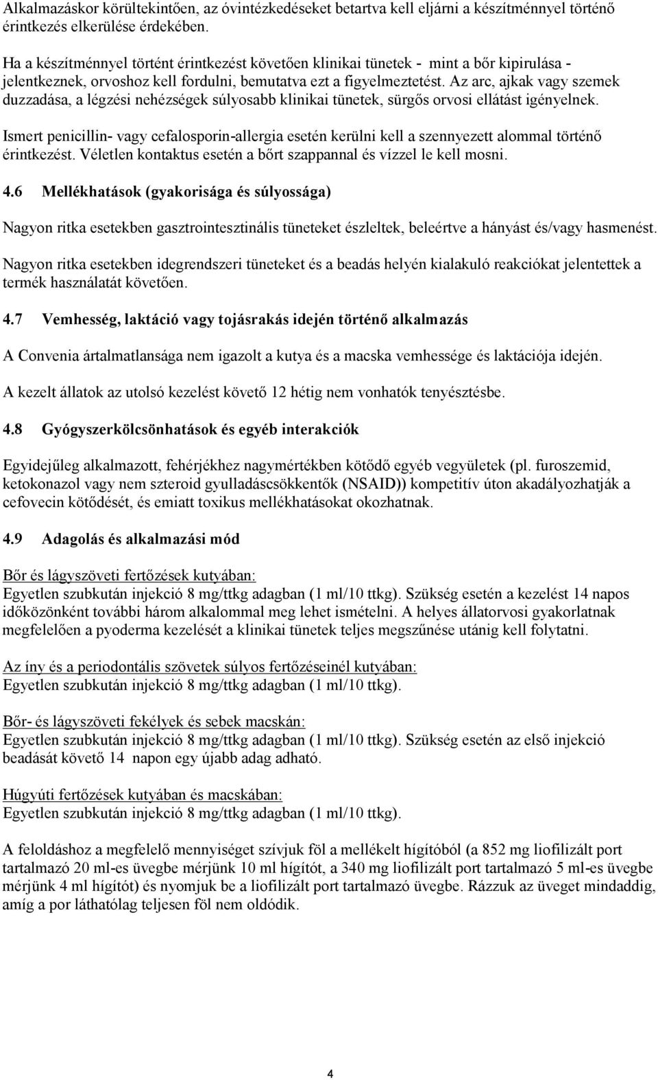 Az arc, ajkak vagy szemek duzzadása, a légzési nehézségek súlyosabb klinikai tünetek, sürgős orvosi ellátást igényelnek.