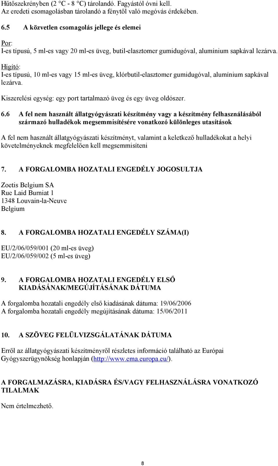 Hígító: I-es típusú, 10 ml-es vagy 15 ml-es üveg, klórbutil-elasztomer gumidugóval, alumínium sapkával lezárva. Kiszerelési egység: egy port tartalmazó üveg és egy üveg oldószer. 6.