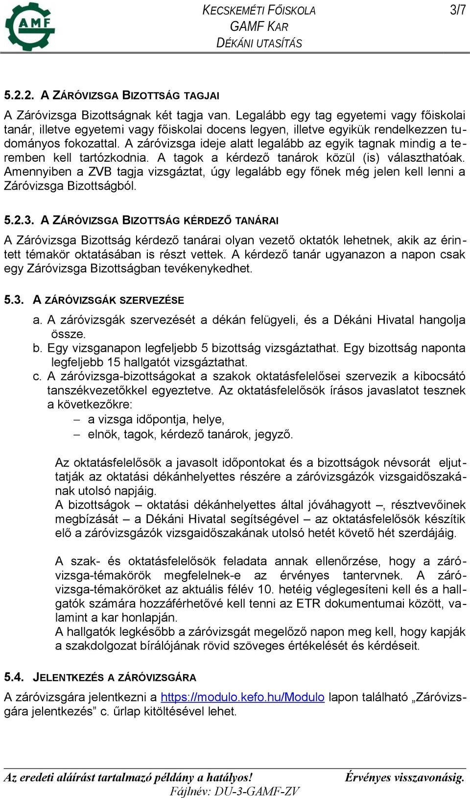 A záróvizsga ideje alatt legalább az egyik tagnak mindig a teremben kell tartózkodnia. A tagok a kérdező tanárok közül (is) választhatóak.