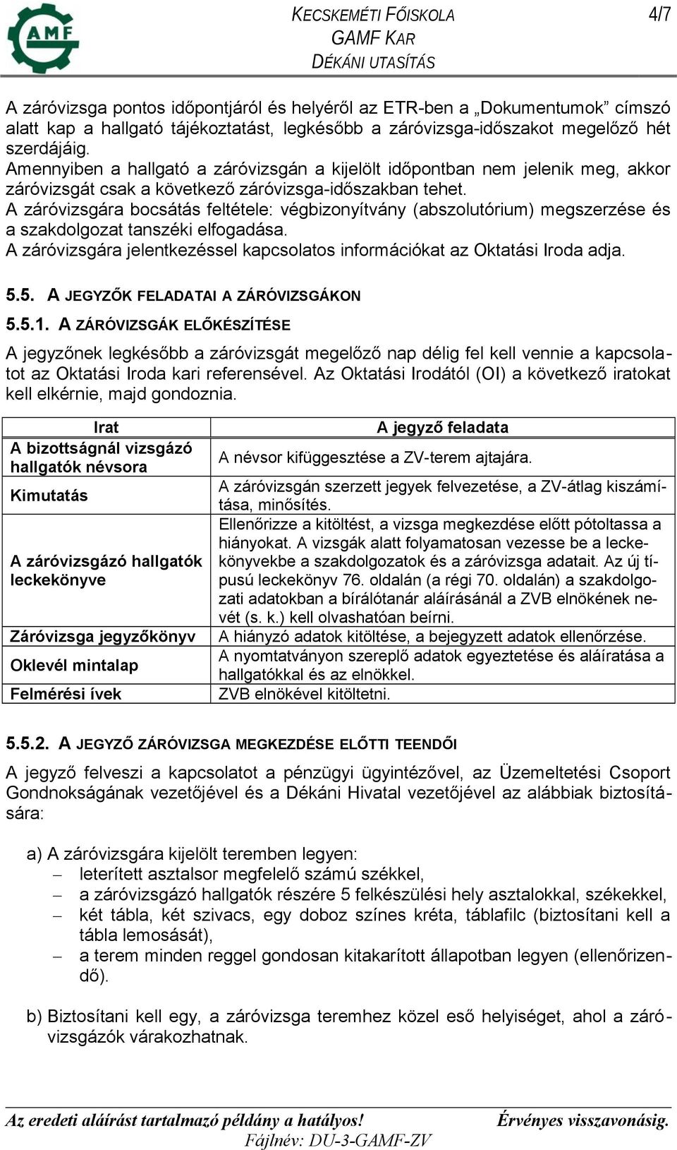 A záróvizsgára bocsátás feltétele: végbizonyítvány (abszolutórium) megszerzése és a szakdolgozat tanszéki elfogadása. A záróvizsgára jelentkezéssel kapcsolatos információkat az Oktatási Iroda adja. 5.