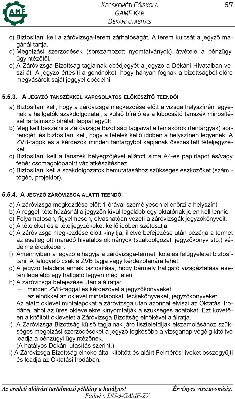 A JEGYZŐ TANSZÉKKEL KAPCSOLATOS ELŐKÉSZÍTŐ TEENDŐI a) Biztosítani kell, hogy a záróvizsga megkezdése előtt a vizsga helyszínén legyenek a hallgatók szakdolgozatai, a külső bíráló és a kibocsátó