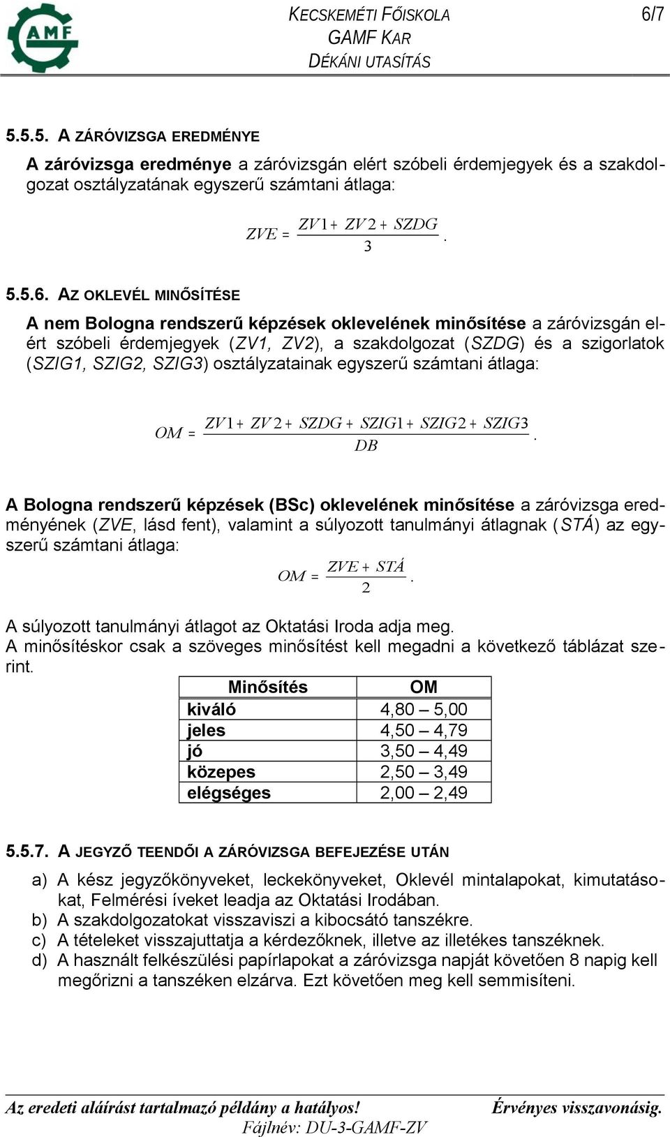 osztályzatainak egyszerű számtani átlaga: OM ZV1 + ZV 2 + SZDG + SZIG1 + SZIG2 + SZIG3 =.