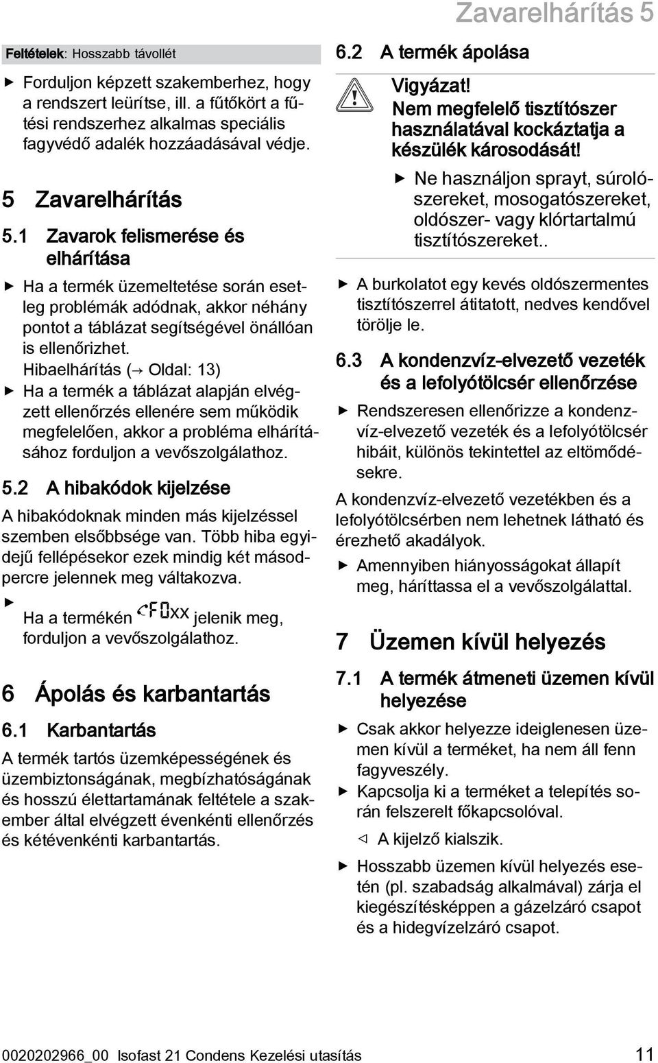 Hibaelhárítás ( Oldal: 13) Ha a termék a táblázat alapján elvégzett ellenőrzés ellenére sem működik megfelelően, akkor a probléma elhárításához forduljon a vevőszolgálathoz. 5.