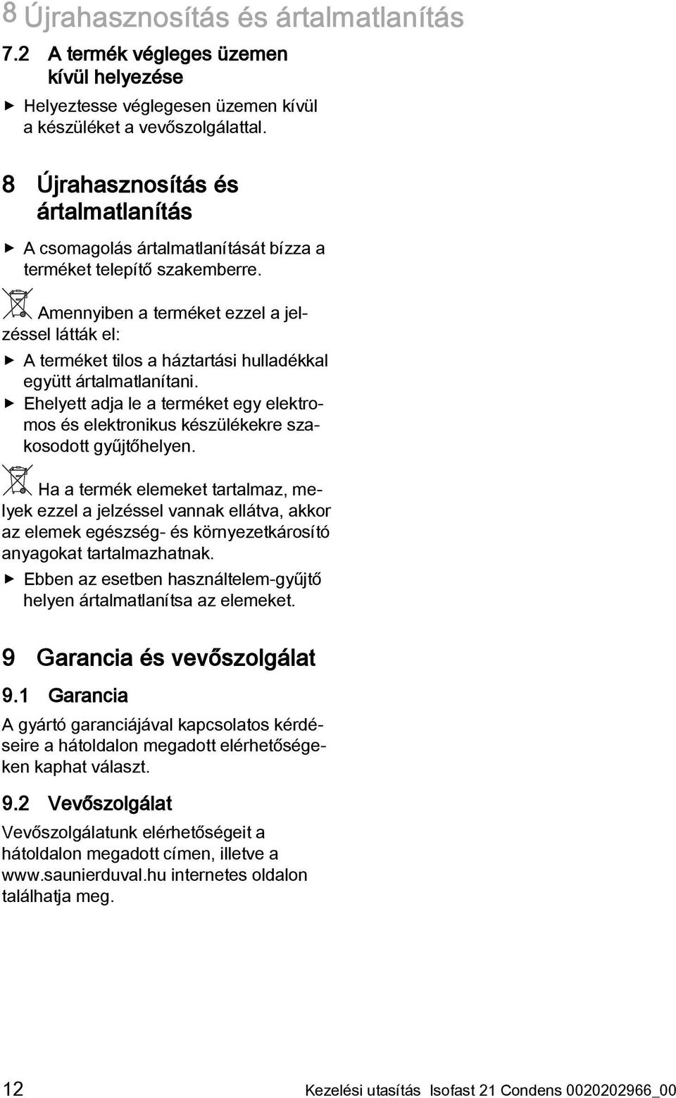 Amennyiben a terméket ezzel a jelzéssel látták el: A terméket tilos a háztartási hulladékkal együtt ártalmatlanítani.