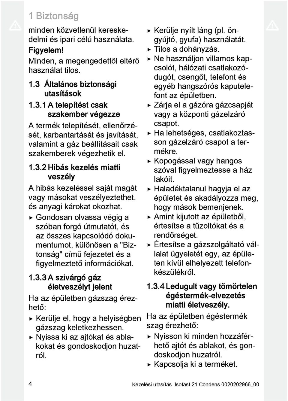 1.3.2 Hibás kezelés miatti veszély A hibás kezeléssel saját magát vagy másokat veszélyeztethet, és anyagi károkat okozhat.
