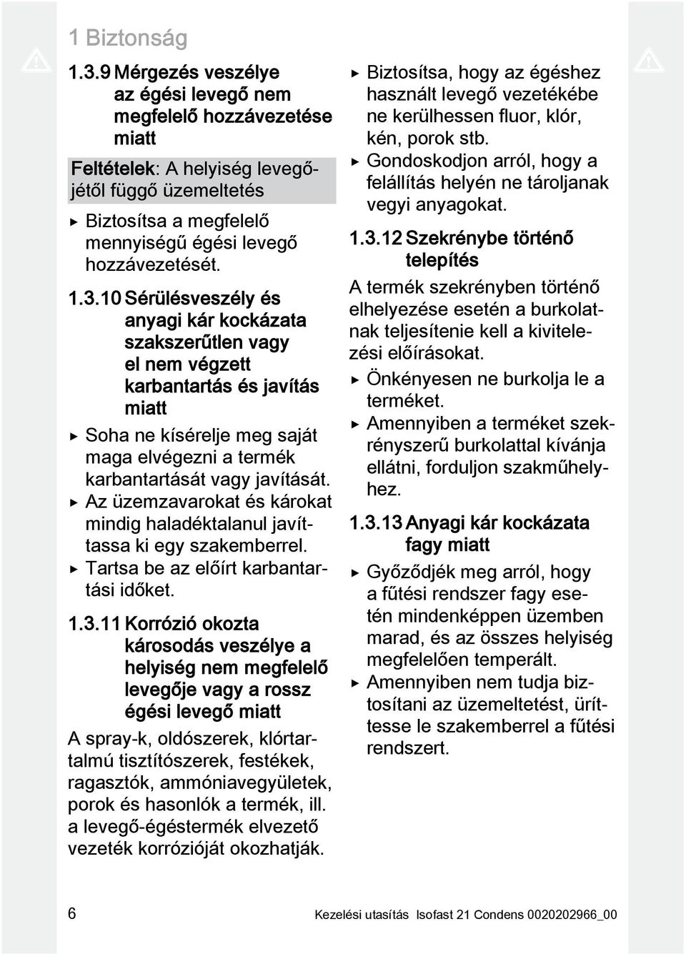 10 Sérülésveszély és anyagi kár kockázata szakszerűtlen vagy el nem végzett karbantartás és javítás miatt Soha ne kísérelje meg saját maga elvégezni a termék karbantartását vagy javítását.