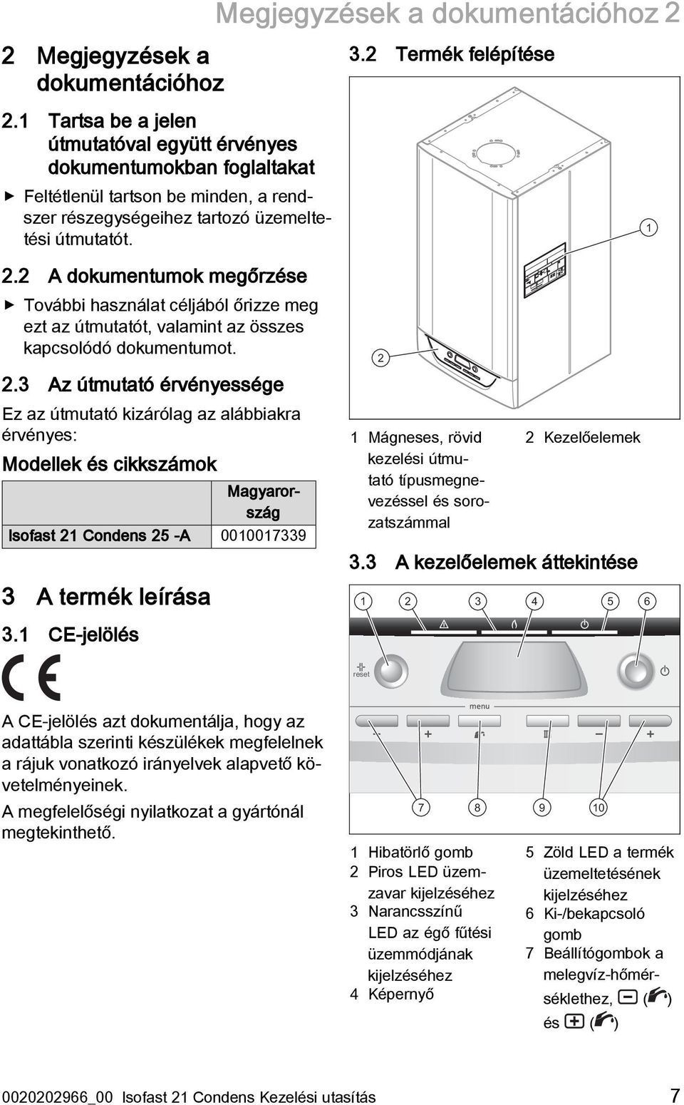 2 A dokumentumok megőrzése További használat céljából őrizze meg ezt az útmutatót, valamint az összes kapcsolódó dokumentumot. 2.