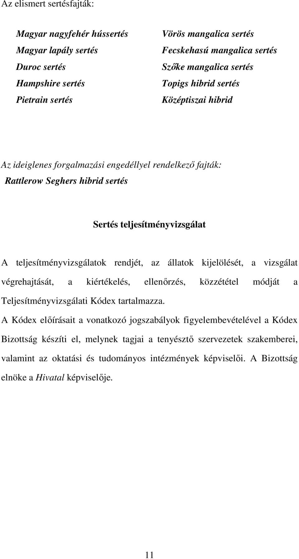az állatok kijelölését, a vizsgálat végrehajtását, a kiértékelés, ellenőrzés, közzététel módját a Teljesítményvizsgálati Kódex tartalmazza.