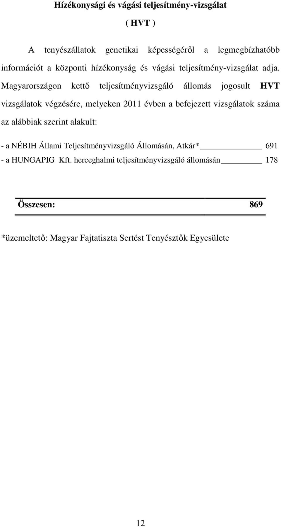 Magyarországon kettő teljesítményvizsgáló állomás jogosult HVT vizsgálatok végzésére, melyeken 2011 évben a befejezett vizsgálatok az