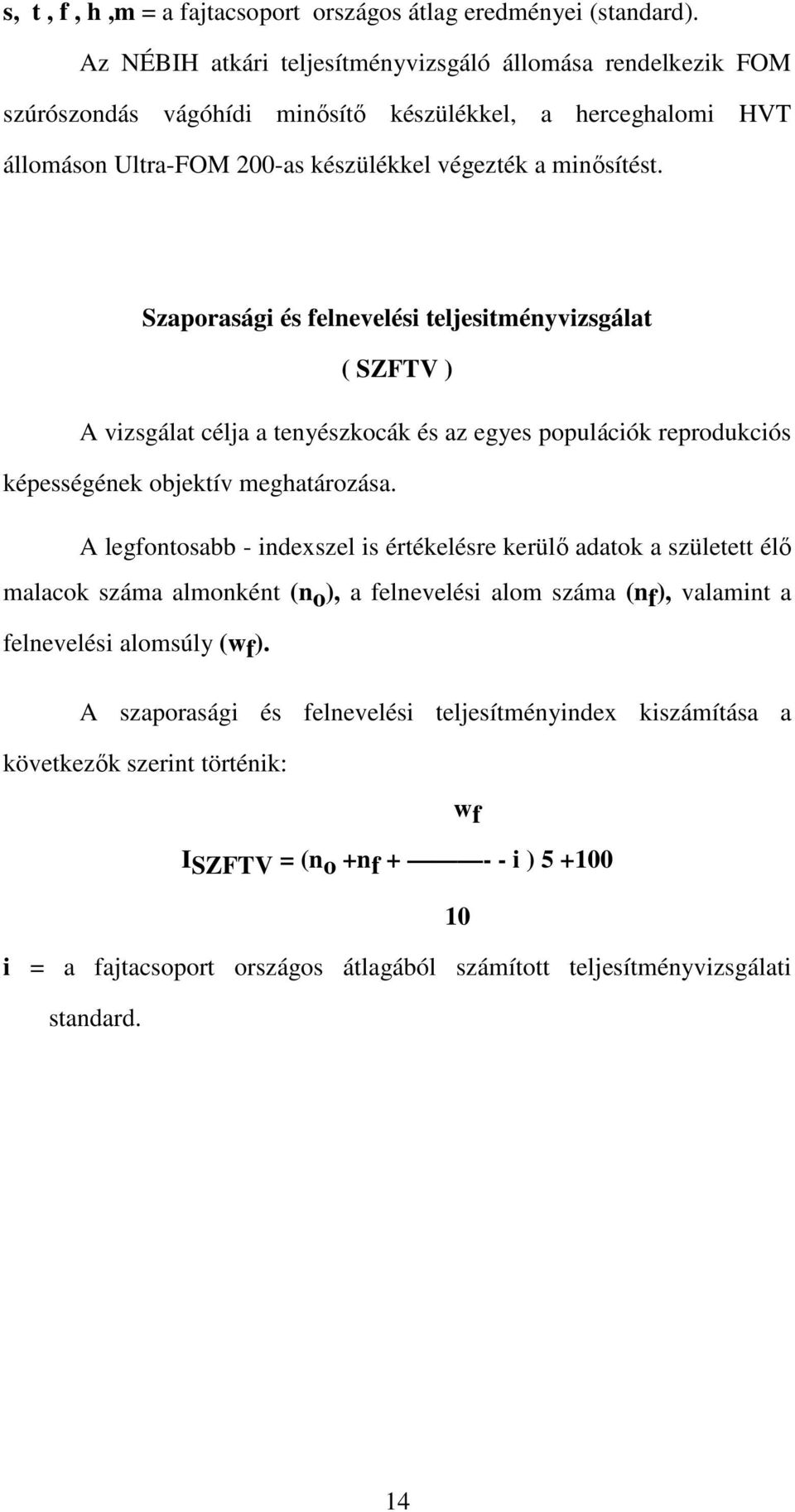 Szaporasági és felnevelési teljesitményvizsgálat ( SZFTV ) A vizsgálat célja a tenyészkocák és az egyes populációk reprodukciós képességének objektív meghatározása.