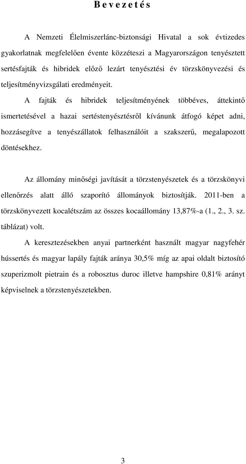 A fajták és hibridek teljesítményének többéves, áttekintő ismertetésével a hazai sertéstenyésztésről kívánunk átfogó képet adni, hozzásegítve a tenyészállatok felhasználóit a szakszerű, megalapozott