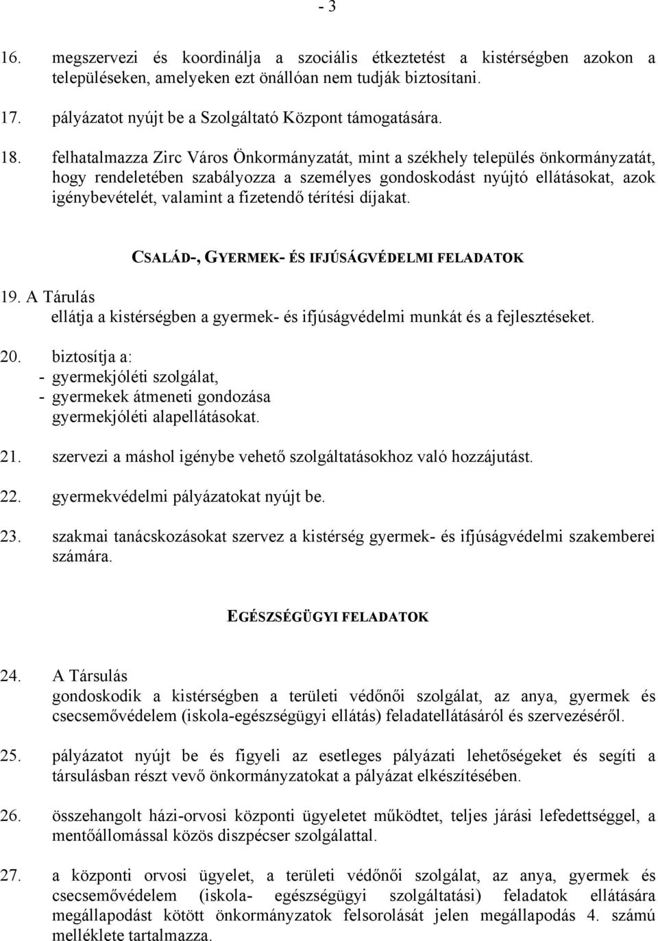 felhatalmazza Zirc Város Önkormányzatát, mint a székhely település önkormányzatát, hogy rendeletében szabályozza a személyes gondoskodást nyújtó ellátásokat, azok igénybevételét, valamint a fizetendő