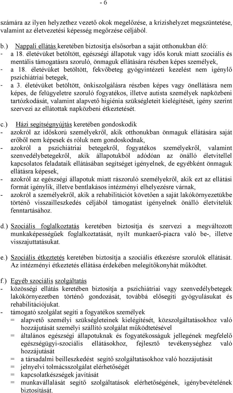 életévüket betöltött, egészségi állapotuk vagy idős koruk miatt szociális és mentális támogatásra szoruló, önmaguk ellátására részben képes személyek, - a 18.