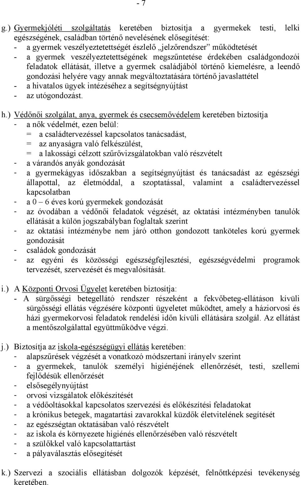 működtetését - a gyermek veszélyeztetettségének megszűntetése érdekében családgondozói feladatok ellátását, illetve a gyermek családjából történő kiemelésre, a leendő gondozási helyére vagy annak