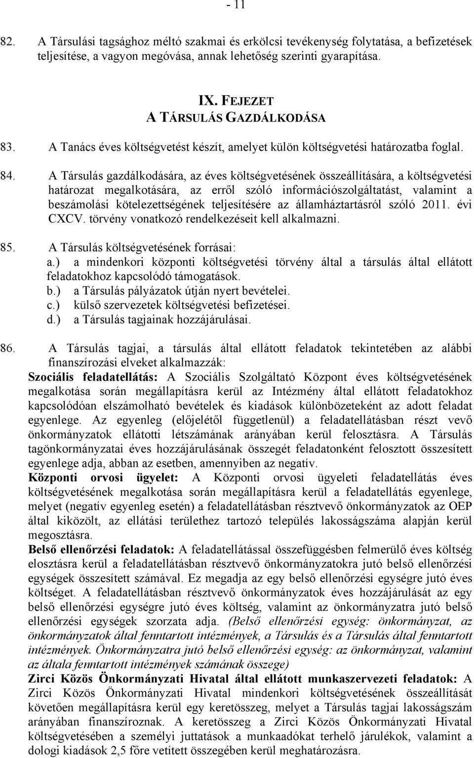 A Társulás gazdálkodására, az éves költségvetésének összeállítására, a költségvetési határozat megalkotására, az erről szóló információszolgáltatást, valamint a beszámolási kötelezettségének