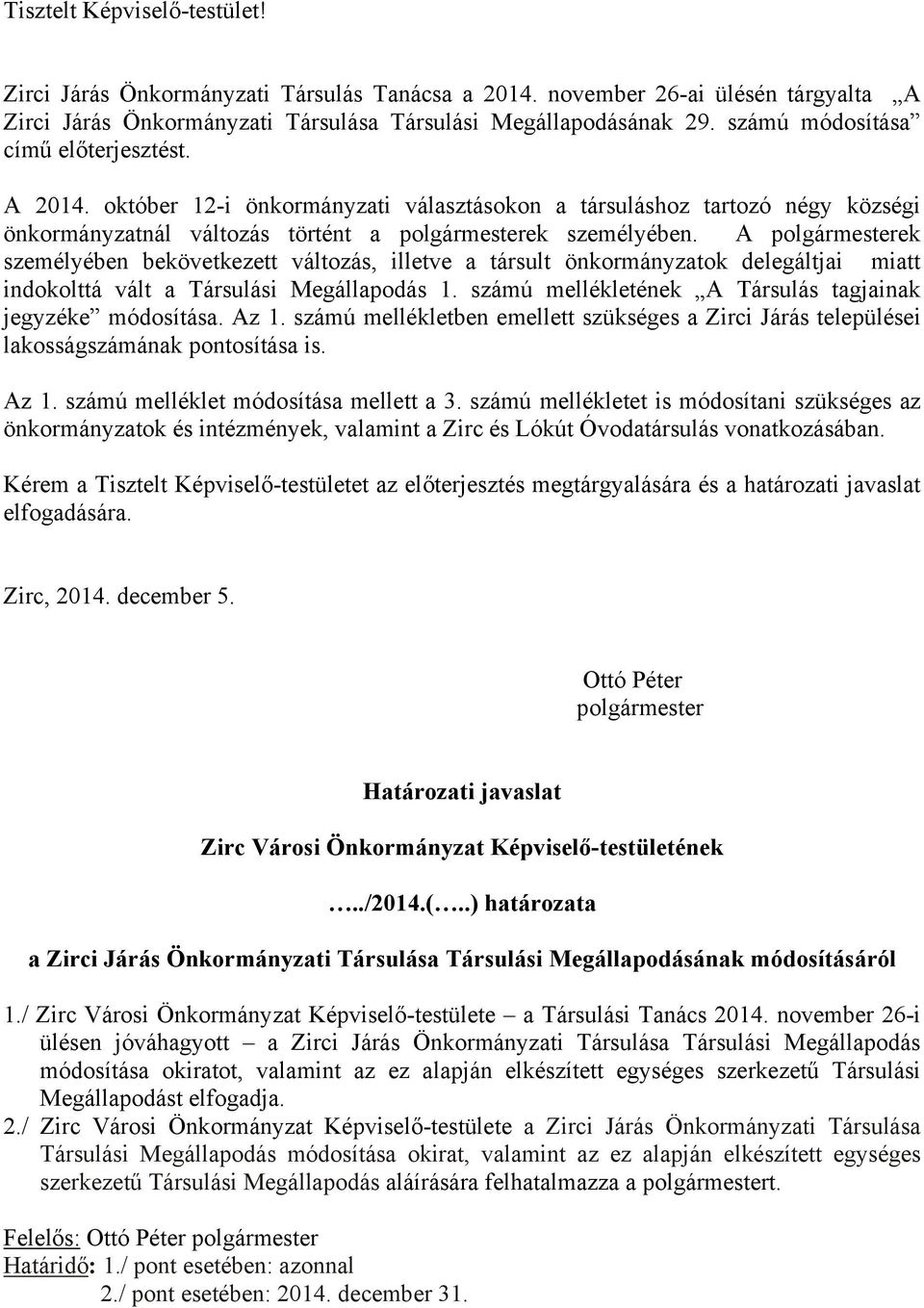 A polgármesterek személyében bekövetkezett változás, illetve a társult önkormányzatok delegáltjai miatt indokolttá vált a Társulási 1. számú mellékletének A Társulás tagjainak jegyzéke módosítása.