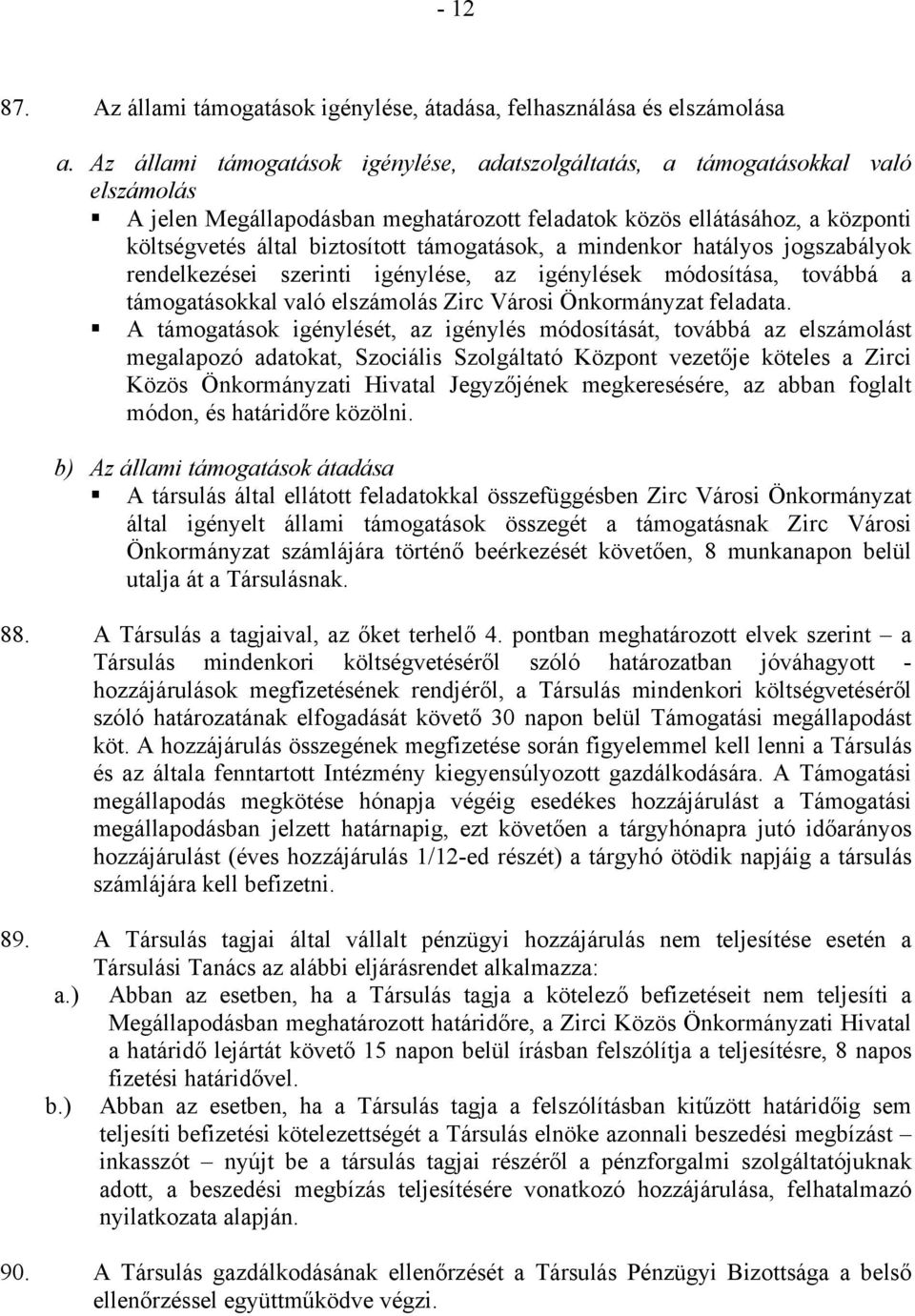 mindenkor hatályos jogszabályok rendelkezései szerinti igénylése, az igénylések módosítása, továbbá a támogatásokkal való elszámolás Zirc Városi Önkormányzat feladata.