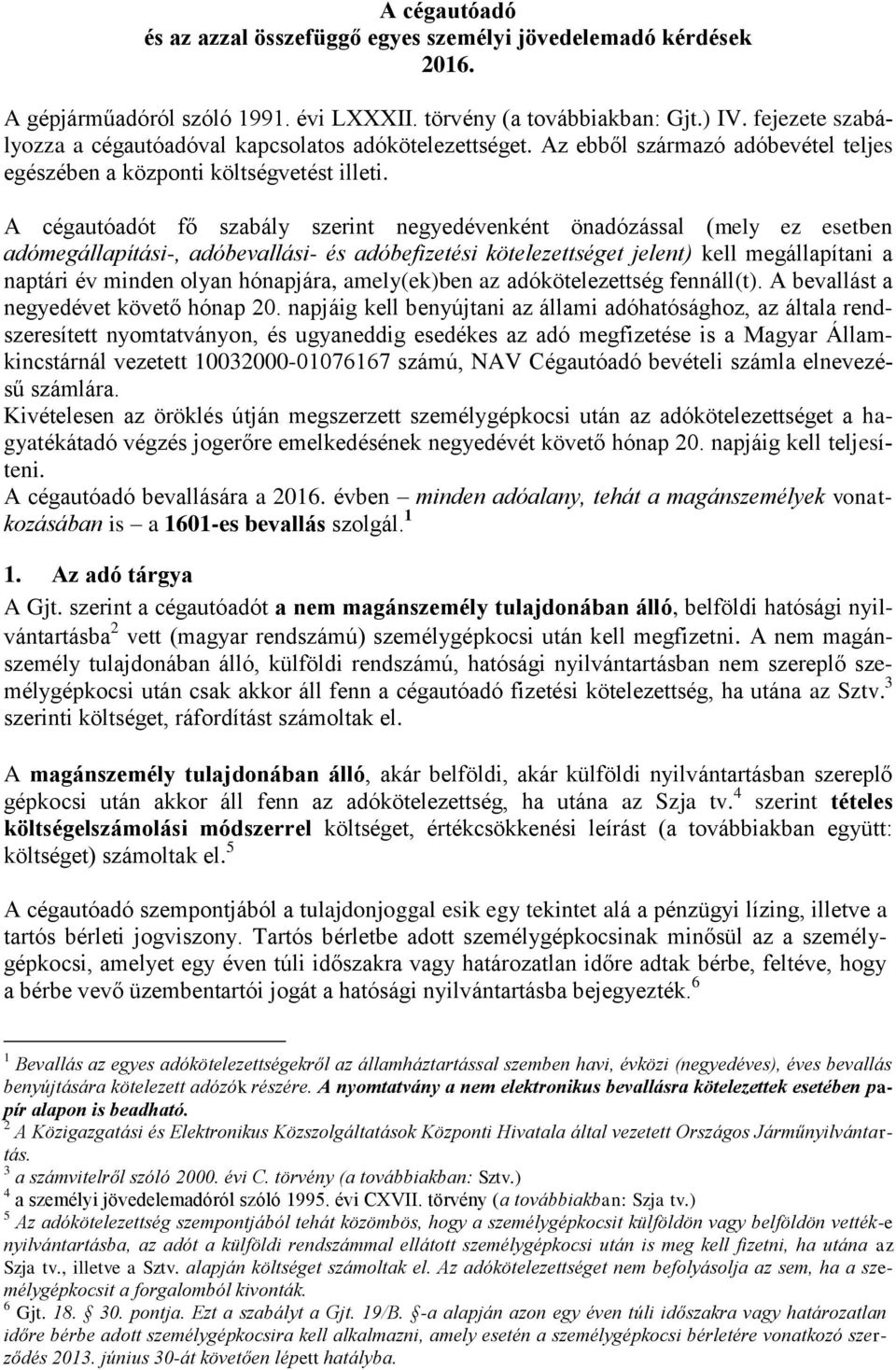 A cégautóadót fő szabály szerint negyedévenként önadózással (mely ez esetben adómegállapítási-, adóbevallási- és adóbefizetési kötelezettséget jelent) kell megállapítani a naptári év minden olyan