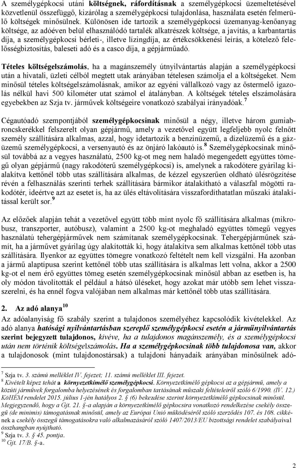 lízingdíja, az értékcsökkenési leírás, a kötelező felelősségbiztosítás, baleseti adó és a casco díja, a gépjárműadó.