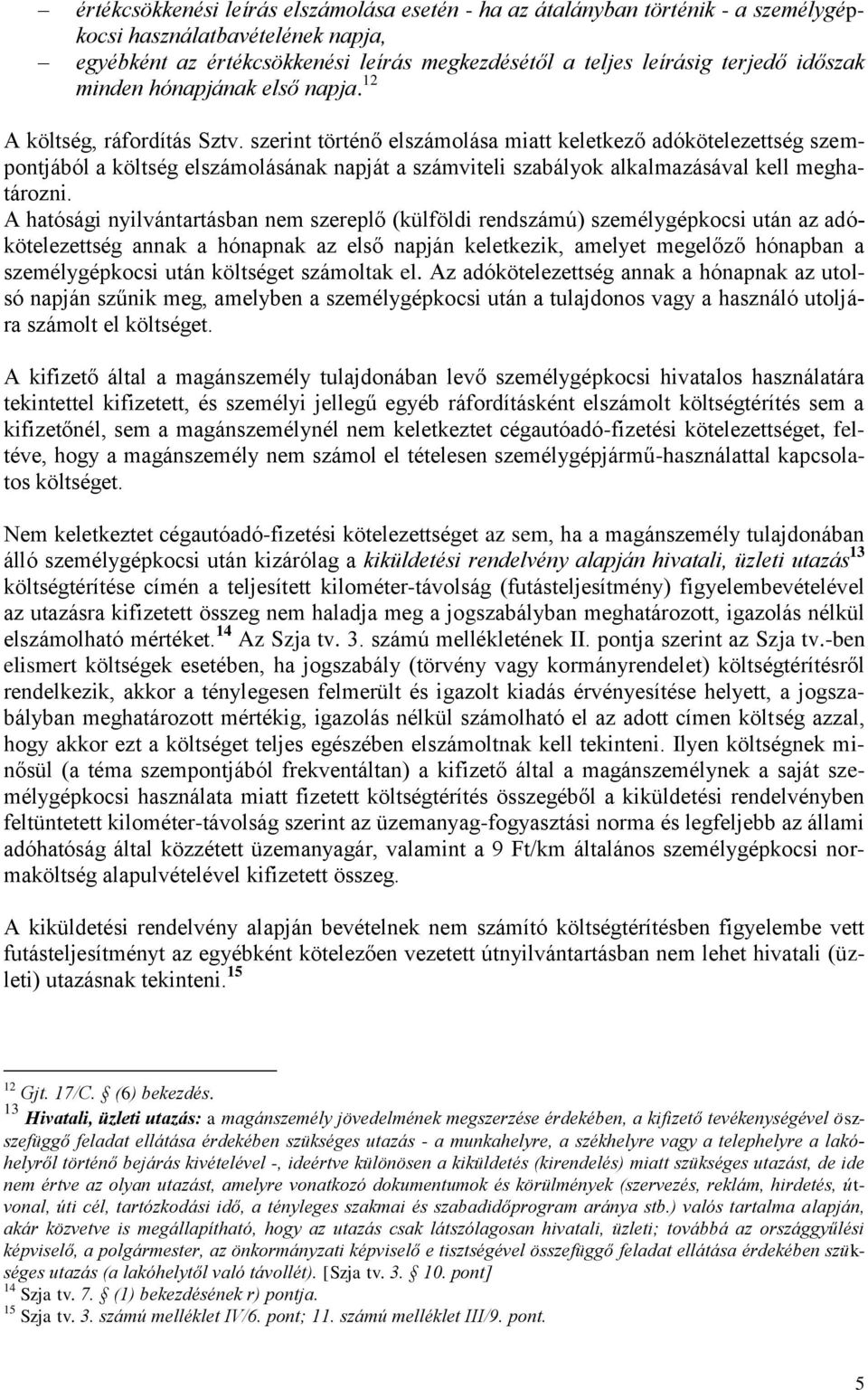szerint történő elszámolása miatt keletkező adókötelezettség szempontjából a költség elszámolásának napját a számviteli szabályok alkalmazásával kell meghatározni.