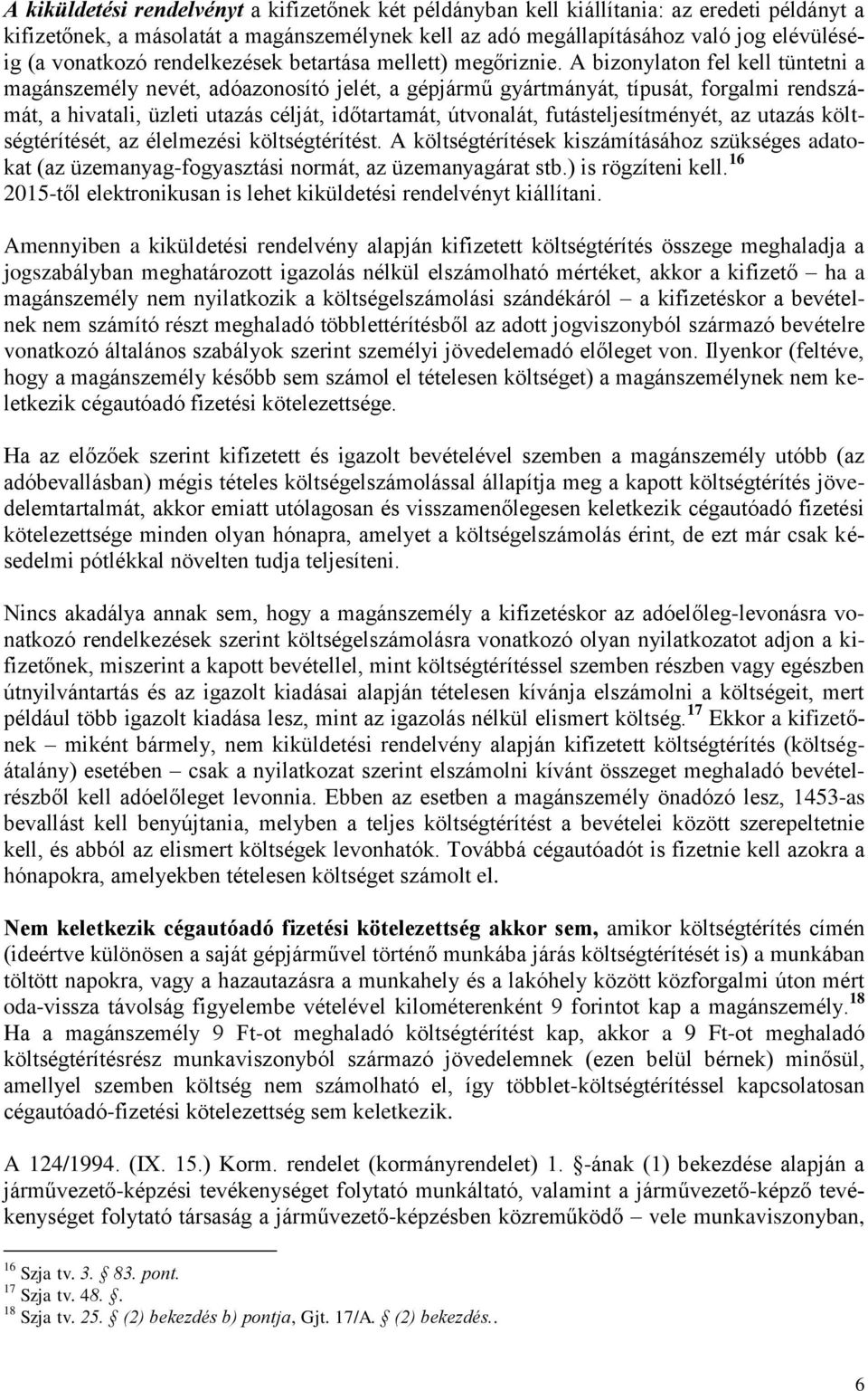 A bizonylaton fel kell tüntetni a magánszemély nevét, adóazonosító jelét, a gépjármű gyártmányát, típusát, forgalmi rendszámát, a hivatali, üzleti utazás célját, időtartamát, útvonalát,