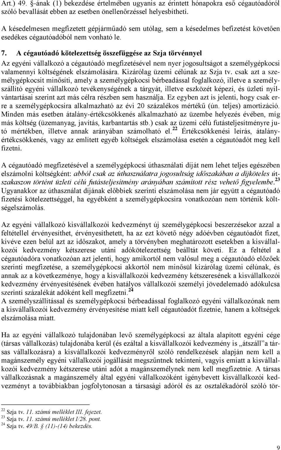 A cégautóadó kötelezettség összefüggése az Szja törvénnyel Az egyéni vállalkozó a cégautóadó megfizetésével nem nyer jogosultságot a személygépkocsi valamennyi költségének elszámolására.