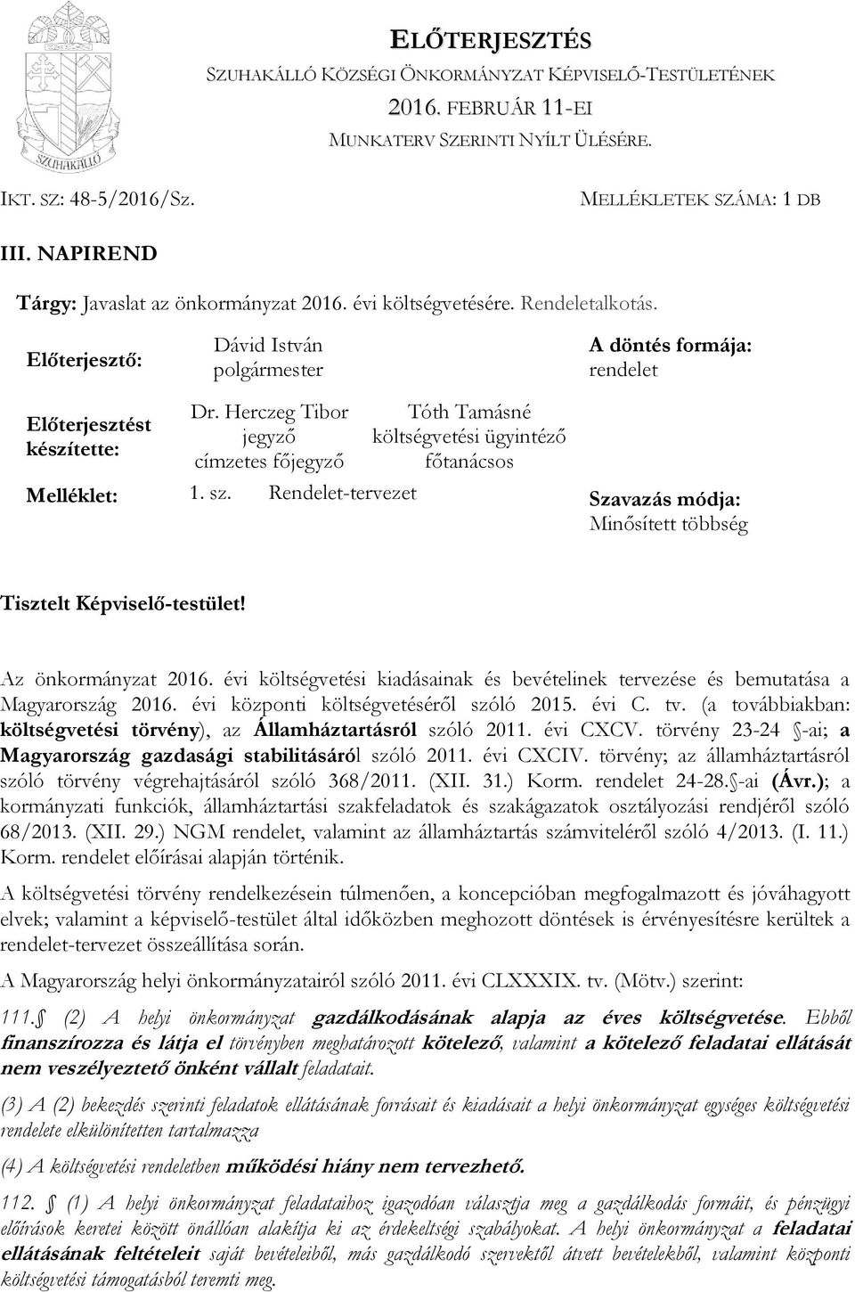 Herczeg Tibor jegyző címzetes főjegyző Tóth Tamásné költségvetési ügyintéző főtanácsos Melléklet: 1. sz. Rendelet-tervezet Szavazás módja: Minősített többség Tisztelt Képviselő-testület!