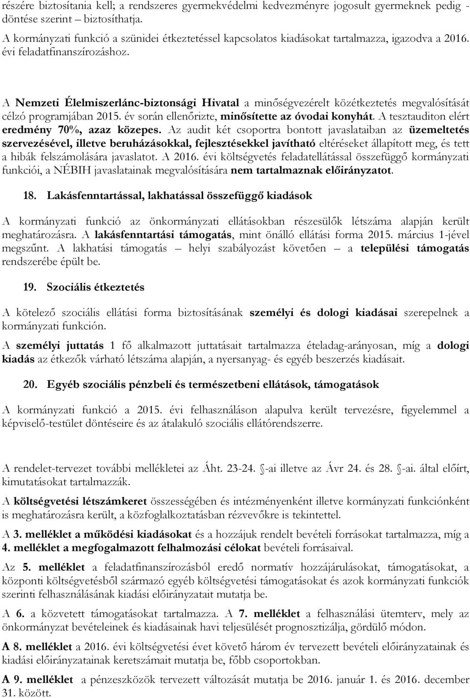 A Nemzeti Élelmiszerlánc-biztonsági Hivatal a minőségvezérelt közétkeztetés megvalósítását célzó programjában 2015. év során ellenőrizte, minősítette az óvodai konyhát.