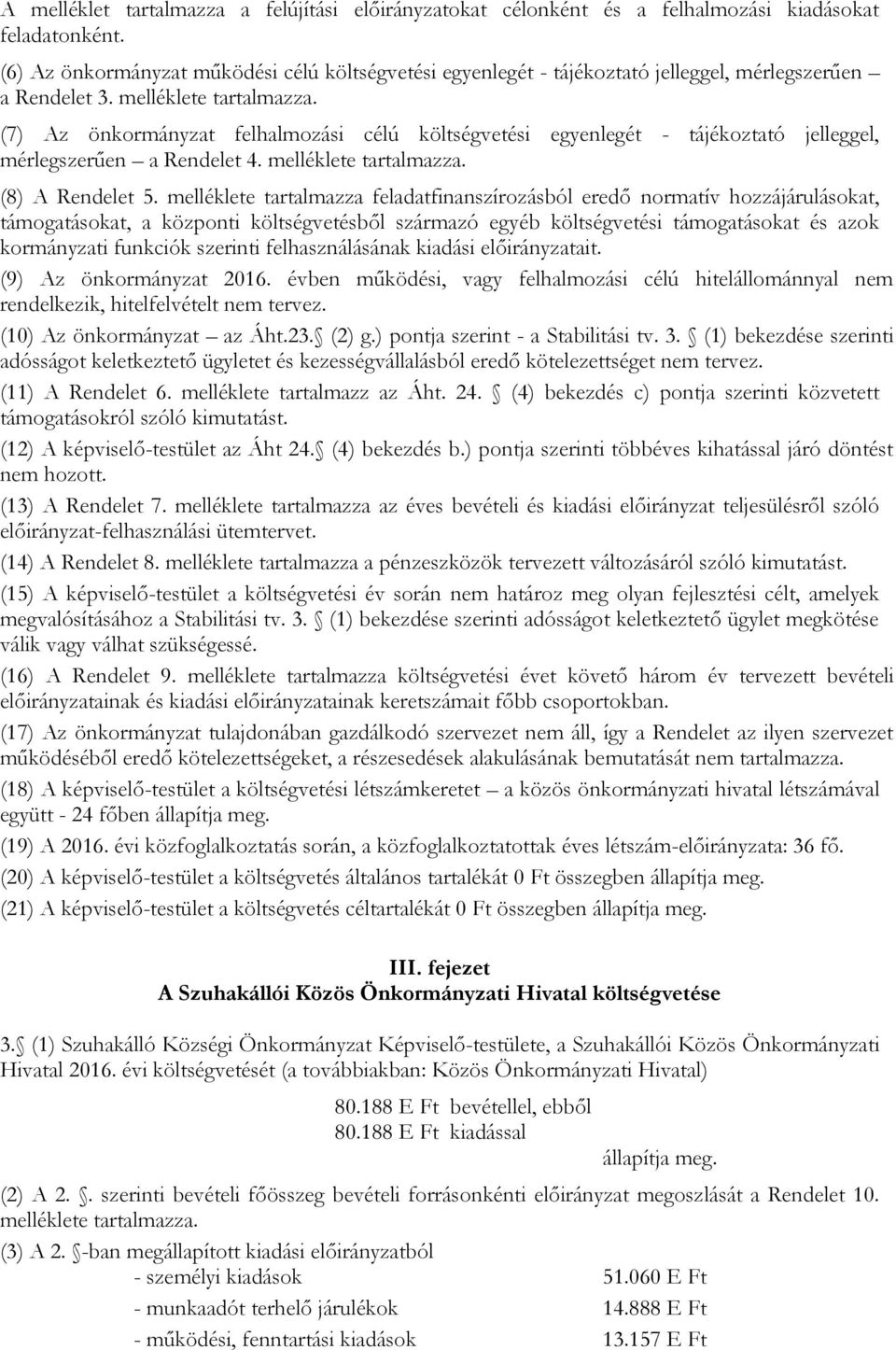 (7) Az önkormányzat felhalmozási célú költségvetési egyenlegét - tájékoztató jelleggel, mérlegszerűen a Rendelet 4. melléklete tartalmazza. (8) A Rendelet 5.