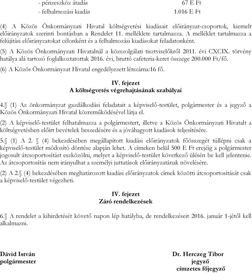 (5) A Közös Önkormányzati Hivatalnál a közszolgálati tisztviselőkről 2011. évi CXCIX. törvény hatálya alá tartozó foglalkoztatottak 2016. évi, bruttó cafeteria-keret összege 200.000 Ft/fő.