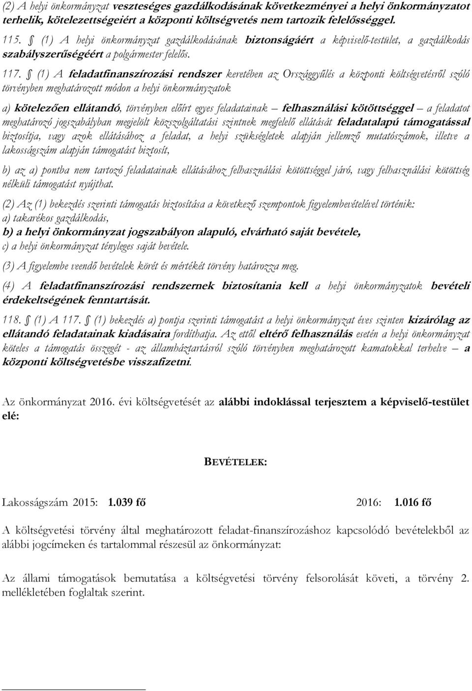 (1) A feladatfinanszírozási rendszer keretében az Országgyűlés a központi költségvetésről szóló törvényben meghatározott módon a helyi önkormányzatok a) kötelezően ellátandó, törvényben előírt egyes