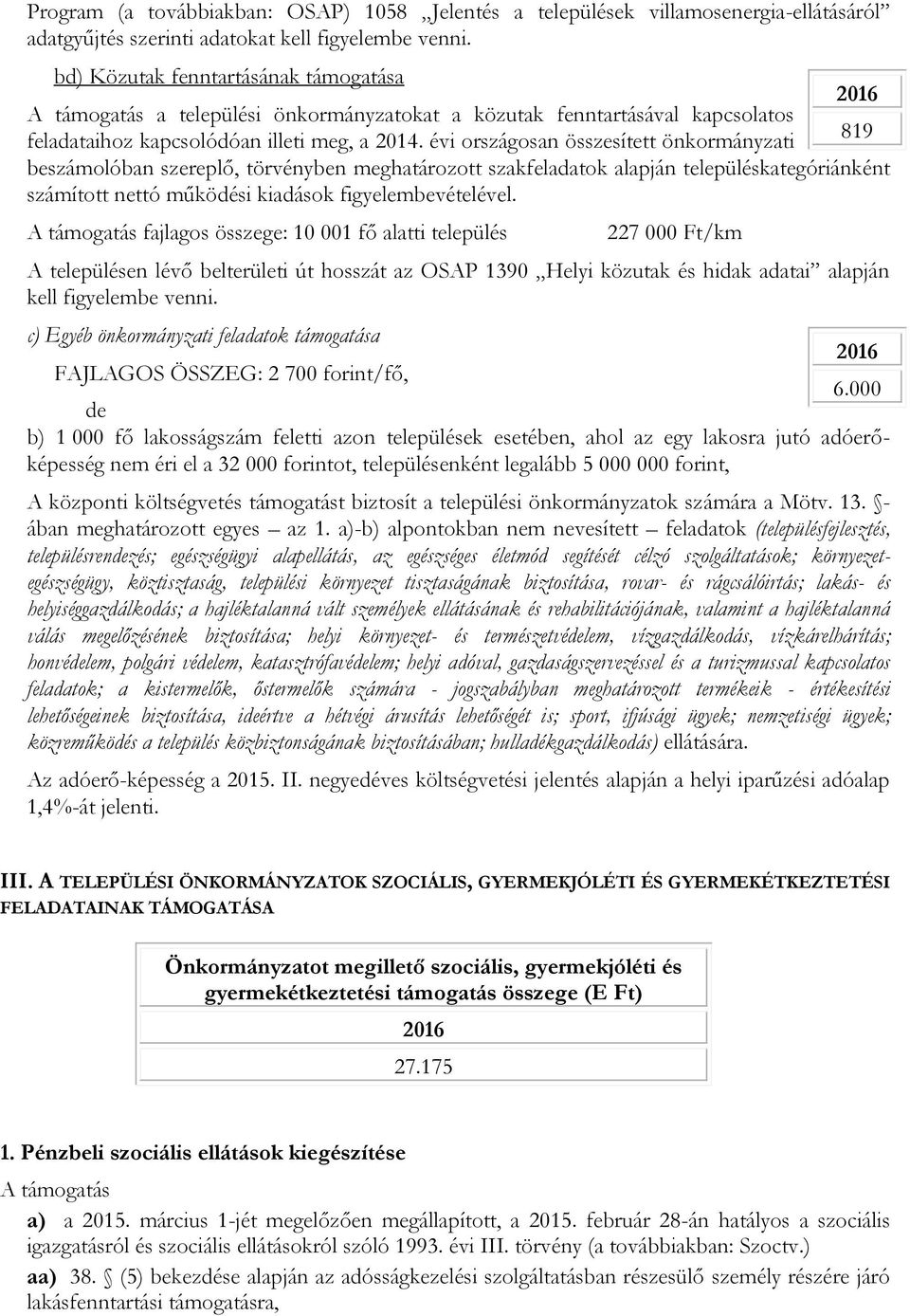 évi országosan összesített önkormányzati 819 beszámolóban szereplő, törvényben meghatározott szakfeladatok alapján településkategóriánként számított nettó működési kiadások figyelembevételével.