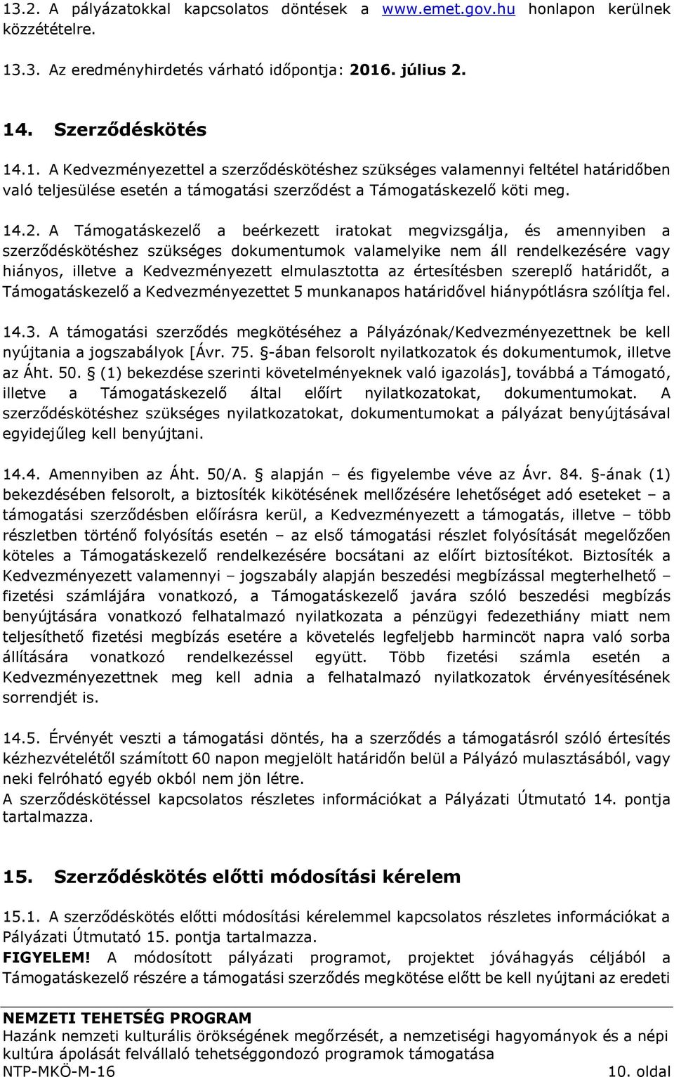 elmulasztotta az értesítésben szereplő határidőt, a Támogatáskezelő a Kedvezményezettet 5 munkanapos határidővel hiánypótlásra szólítja fel. 14.3.