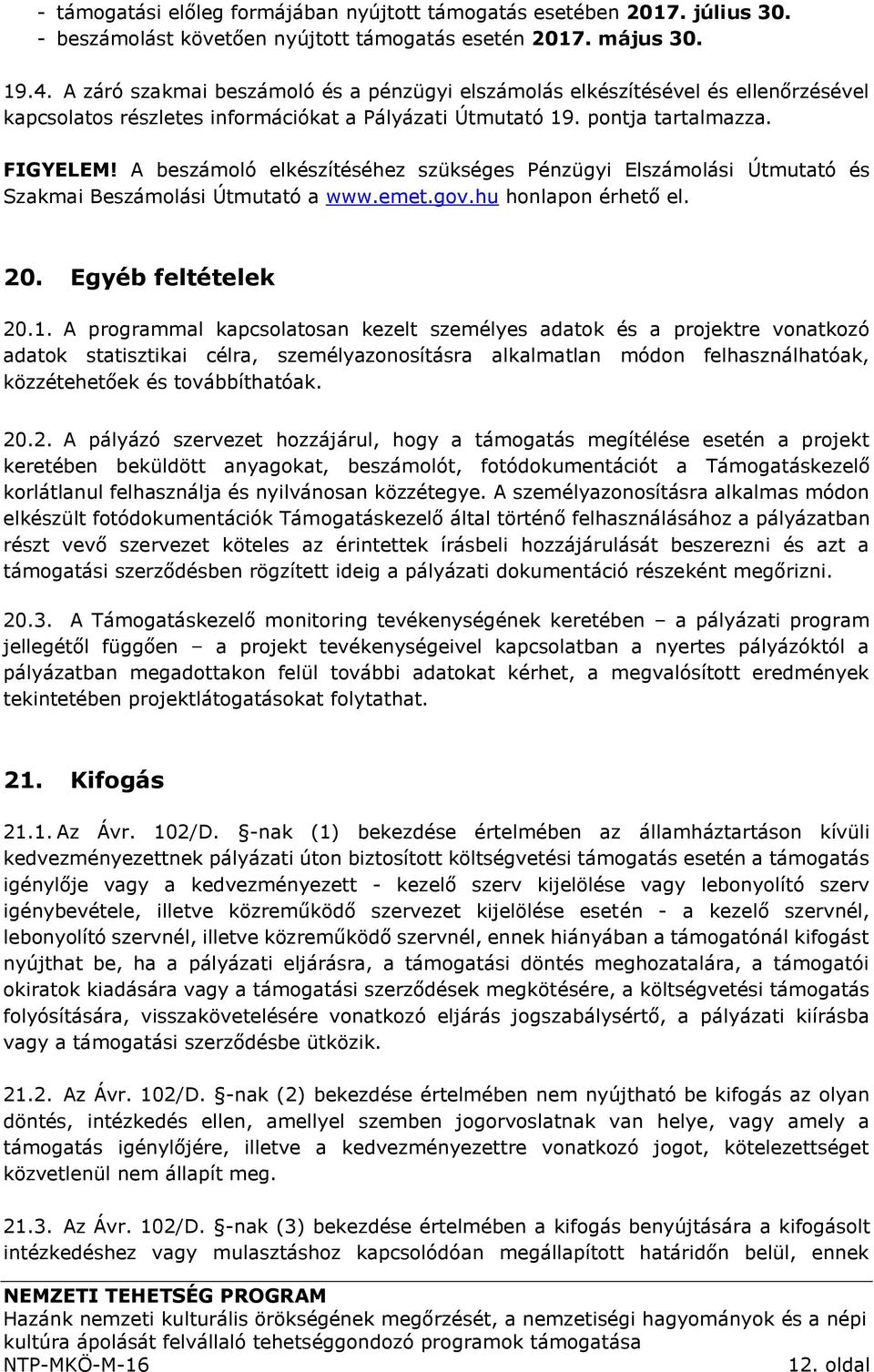 A beszámoló elkészítéséhez szükséges Pénzügyi Elszámolási Útmutató és Szakmai Beszámolási Útmutató a www.emet.gov.hu honlapon érhető el. 20. Egyéb feltételek 20.1.