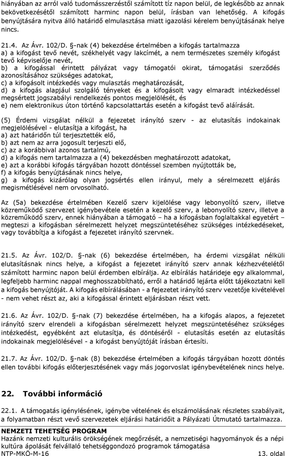 -nak (4) bekezdése értelmében a kifogás tartalmazza a) a kifogást tevő nevét, székhelyét vagy lakcímét, a nem természetes személy kifogást tevő képviselője nevét, b) a kifogással érintett pályázat