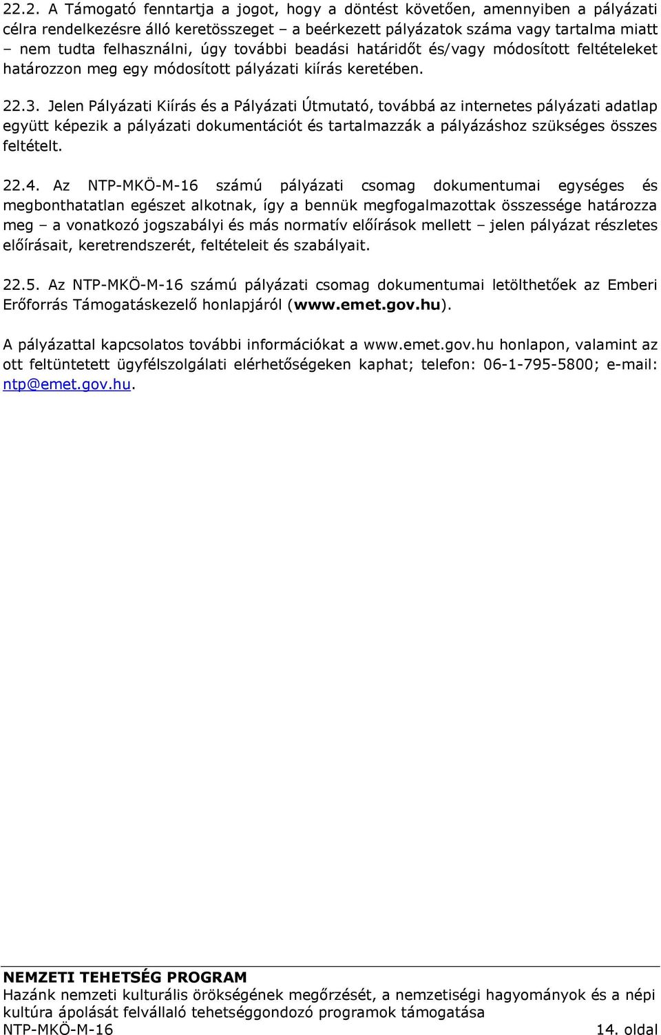Jelen Pályázati Kiírás és a Pályázati Útmutató, továbbá az internetes pályázati adatlap együtt képezik a pályázati dokumentációt és tartalmazzák a pályázáshoz szükséges összes feltételt. 22.4.